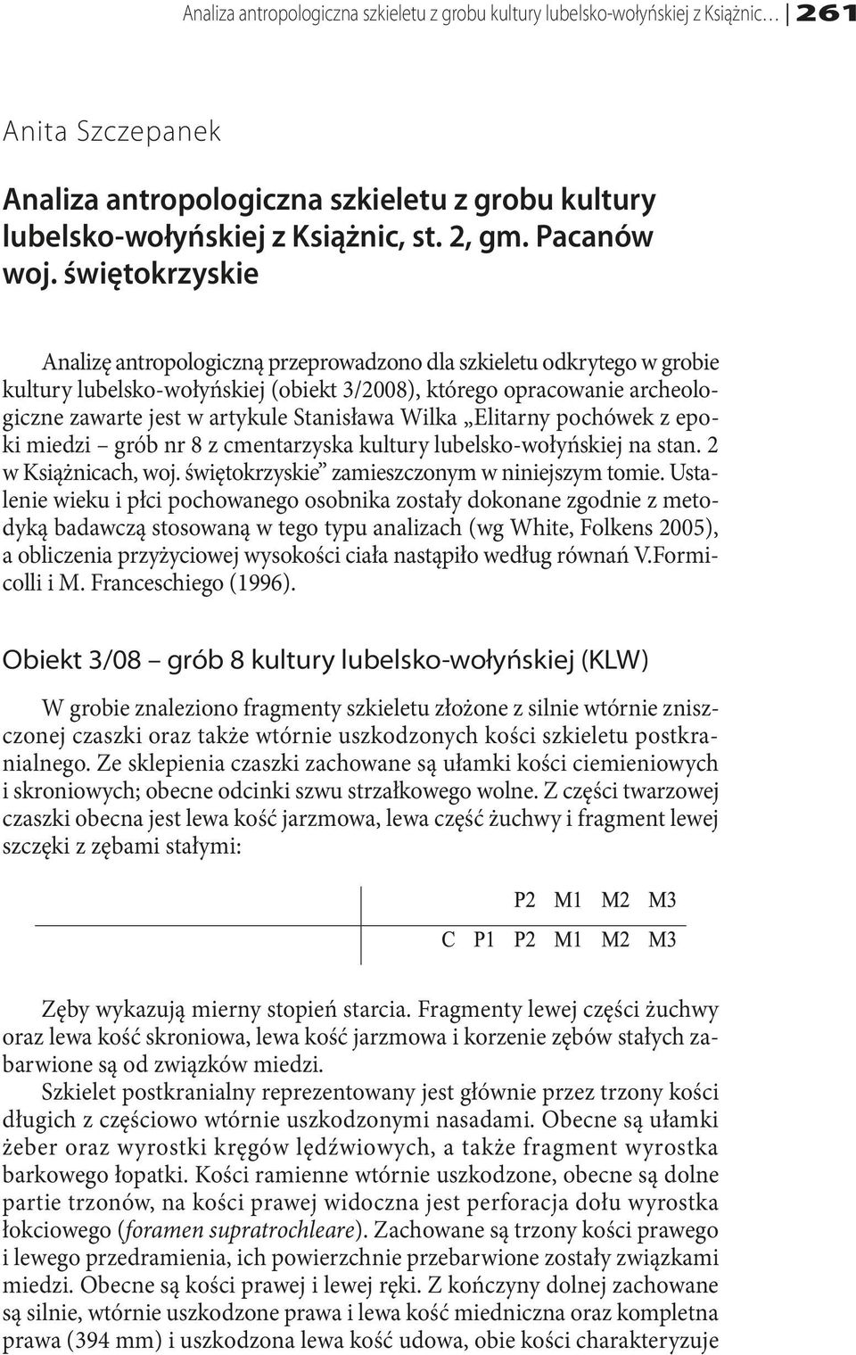 świętokrzyskie Analizę antropologiczną przeprowadzono dla szkieletu odkrytego w grobie kultury lubelsko-wołyńskiej (obiekt 3/2008), którego opracowanie archeologiczne zawarte jest w artykule