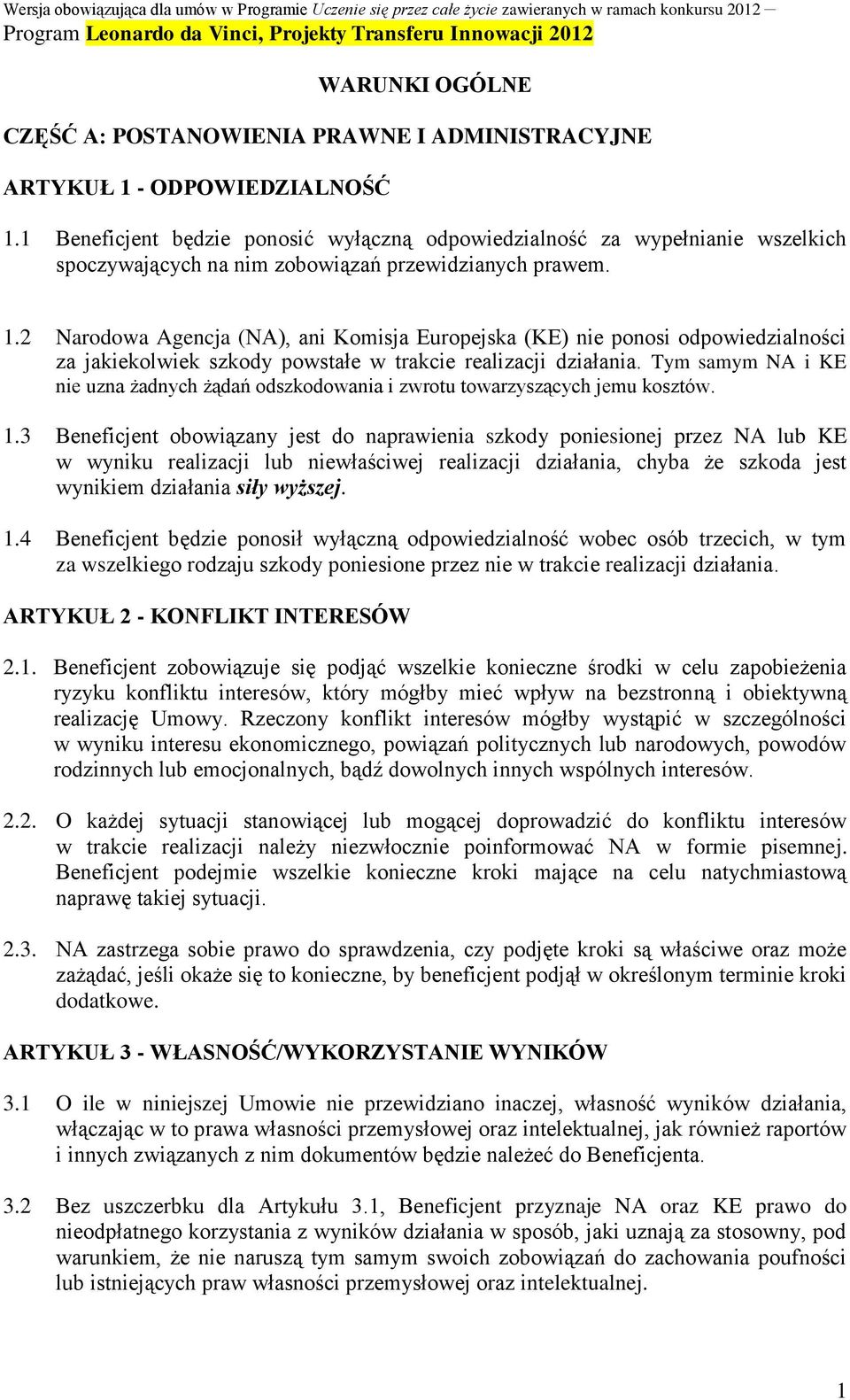 2 Narodowa Agencja (NA), ani Komisja Europejska (KE) nie ponosi odpowiedzialności za jakiekolwiek szkody powstałe w trakcie realizacji działania.