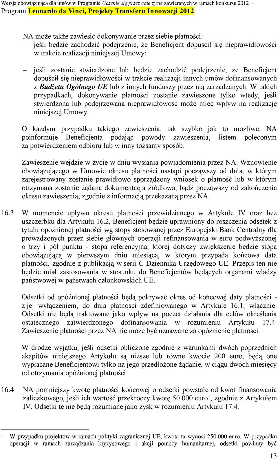 zarządzanych. W takich przypadkach, dokonywanie płatności zostanie zawieszone tylko wtedy, jeśli stwierdzona lub podejrzewana nieprawidłowość może mieć wpływ na realizację niniejszej Umowy.