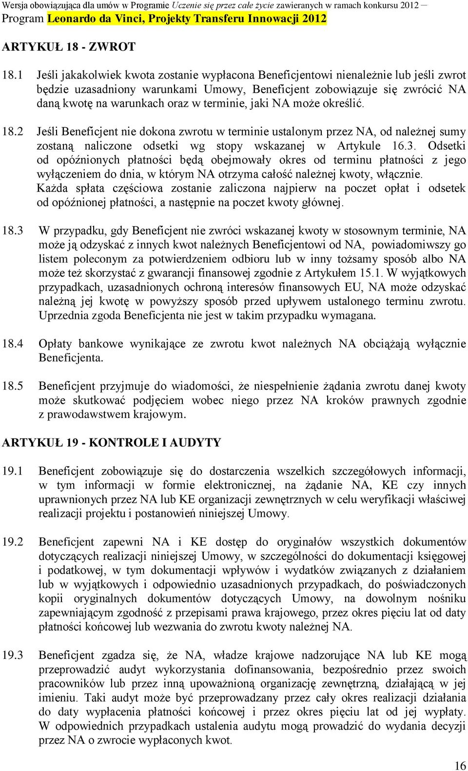 terminie, jaki NA może określić. 18.2 Jeśli Beneficjent nie dokona zwrotu w terminie ustalonym przez NA, od należnej sumy zostaną naliczone odsetki wg stopy wskazanej w Artykule 16.3.