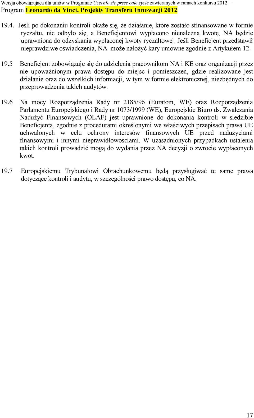 5 Beneficjent zobowiązuje się do udzielenia pracownikom NA i KE oraz organizacji przez nie upoważnionym prawa dostępu do miejsc i pomieszczeń, gdzie realizowane jest działanie oraz do wszelkich