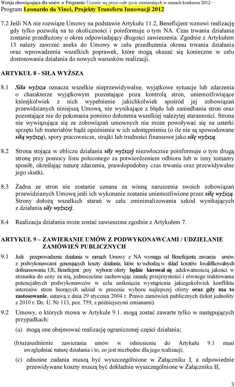 Zgodnie z Artykułem 13 należy zawrzeć aneks do Umowy w celu przedłużenia okresu trwania działania oraz wprowadzenia wszelkich poprawek, które mogą okazać się konieczne w celu dostosowania działania