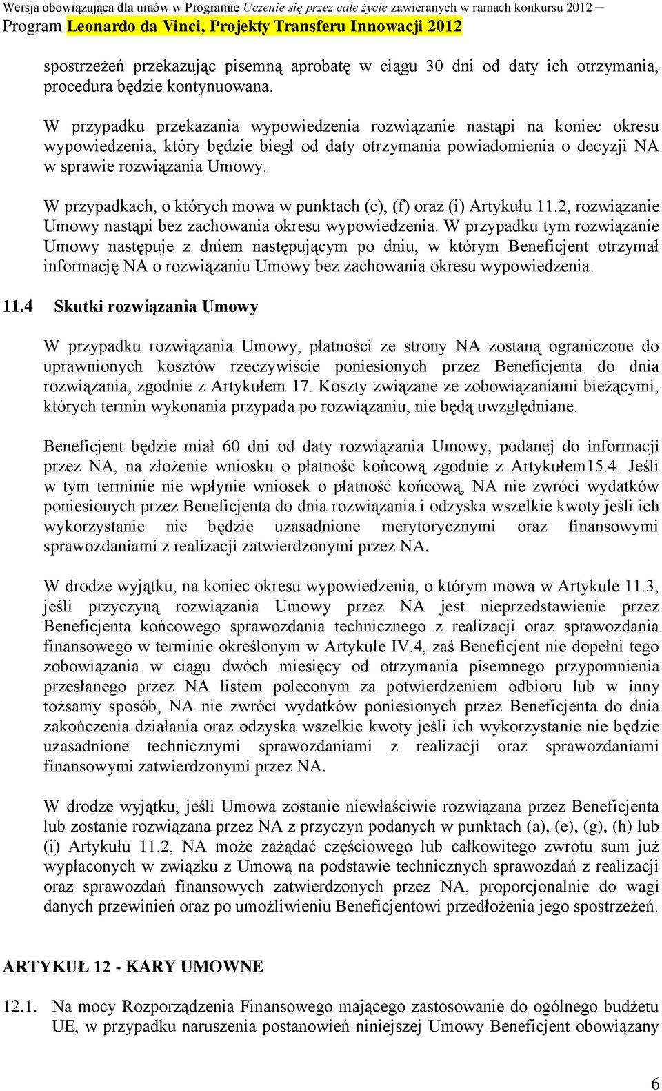 W przypadkach, o których mowa w punktach (c), (f) oraz (i) Artykułu 11.2, rozwiązanie Umowy nastąpi bez zachowania okresu wypowiedzenia.