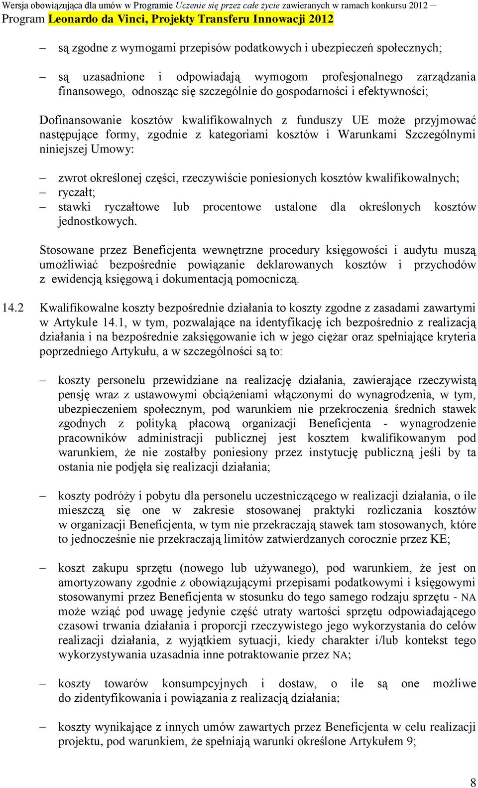 części, rzeczywiście poniesionych kosztów kwalifikowalnych; ryczałt; stawki ryczałtowe lub procentowe ustalone dla określonych kosztów jednostkowych.