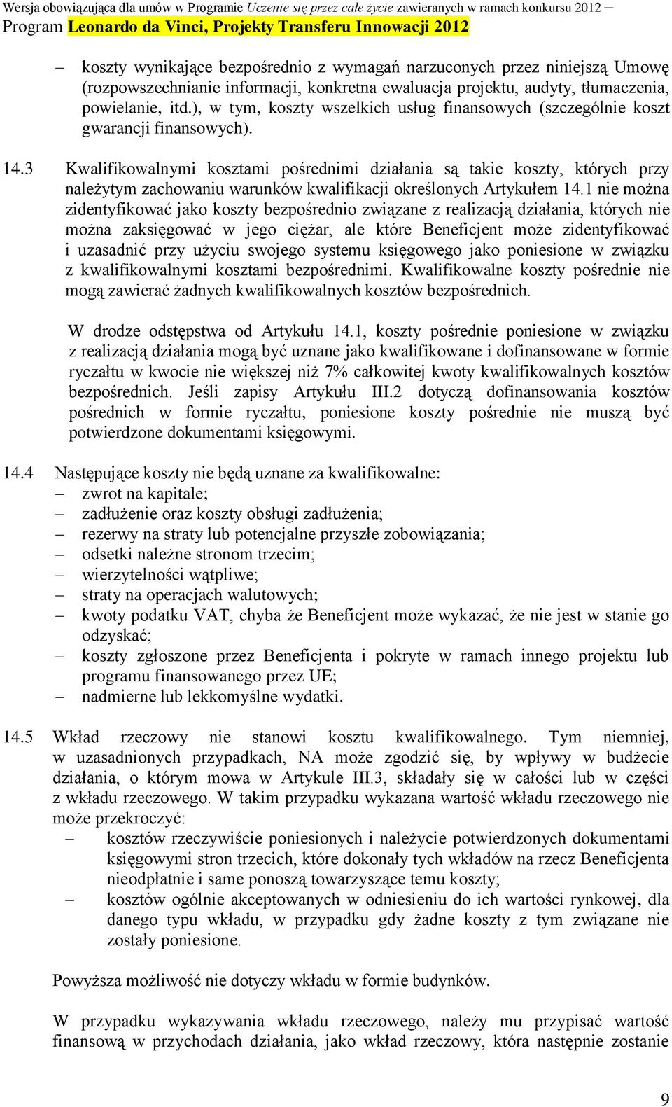 3 Kwalifikowalnymi kosztami pośrednimi działania są takie koszty, których przy należytym zachowaniu warunków kwalifikacji określonych Artykułem 14.