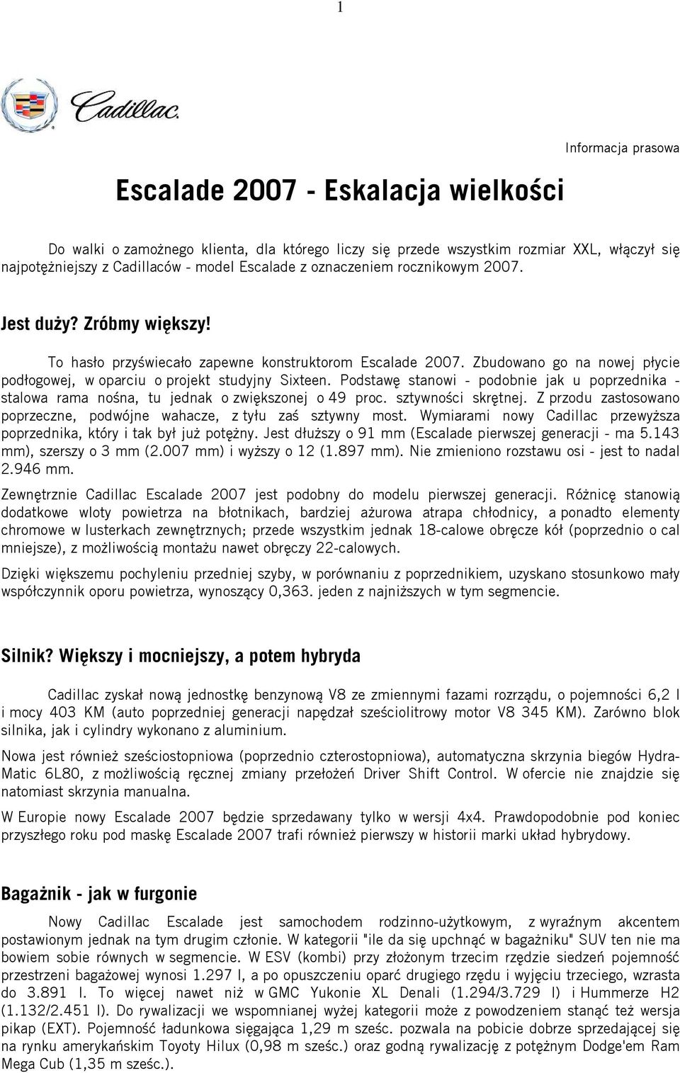 Podstawę stanowi - podobnie jak u poprzednika - stalowa rama nośna, tu jednak o zwiększonej o 49 proc. sztywności skrętnej. Z przodu zastosowano poprzeczne, podwójne wahacze, z tyłu zaś sztywny most.