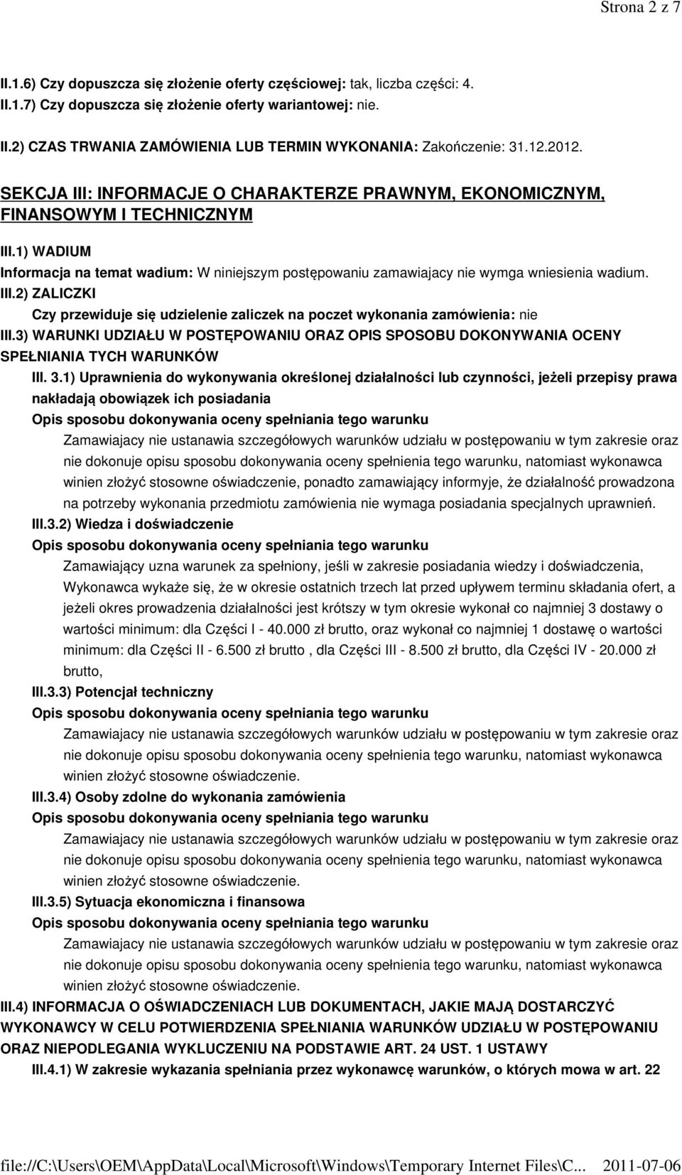 1) WADIUM Informacja na temat wadium: W niniejszym postępowaniu zamawiajacy nie wymga wniesienia wadium. III.2) ZALICZKI Czy przewiduje się udzielenie zaliczek na poczet wykonania zamówienia: nie III.