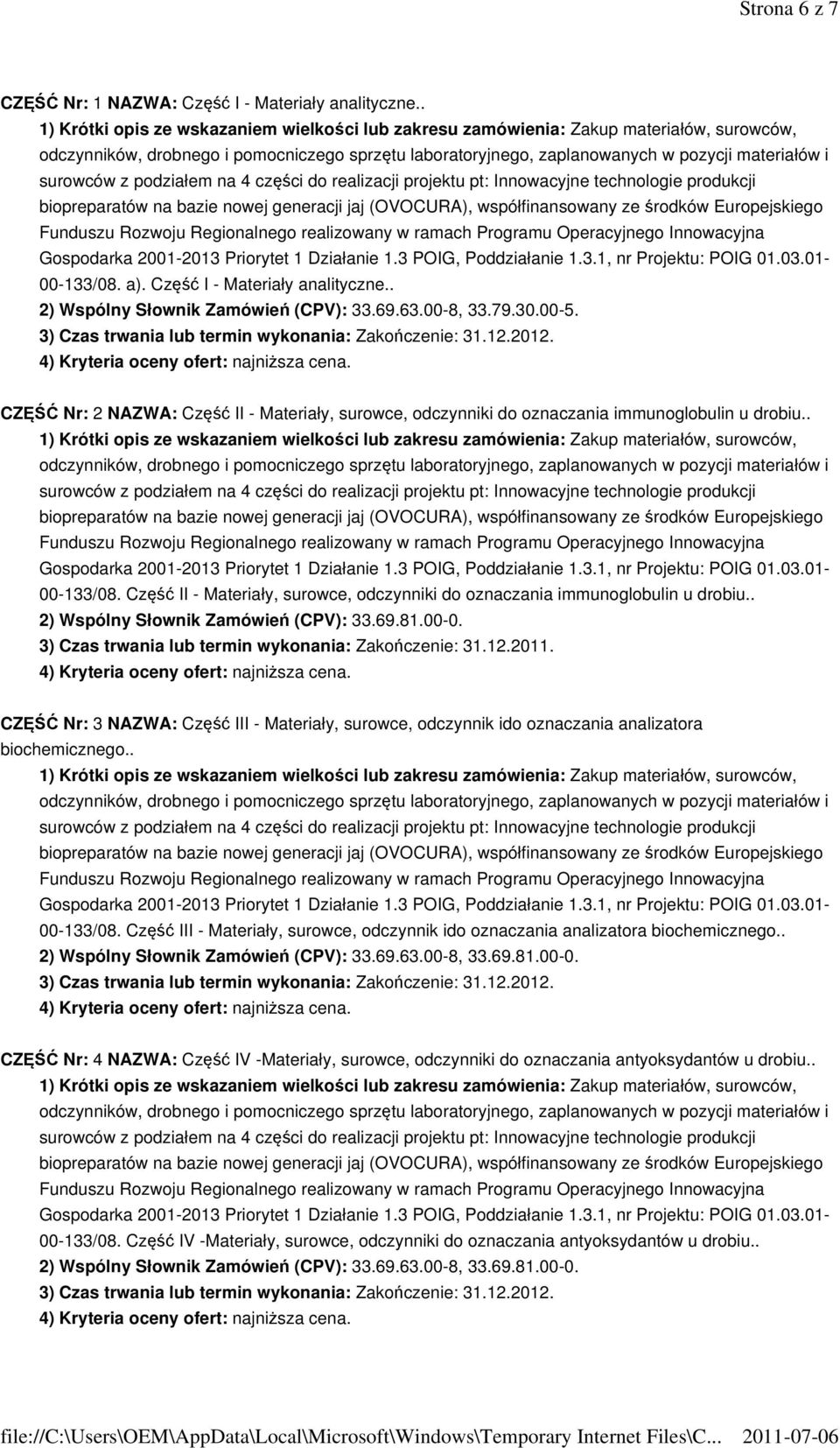 Część II - Materiały, surowce, odczynniki do oznaczania immunoglobulin u drobiu.. 2) Wspólny Słownik Zamówień (CPV): 33.69.81.00-0. 3) Czas trwania lub termin wykonania: Zakończenie: 31.12.2011.