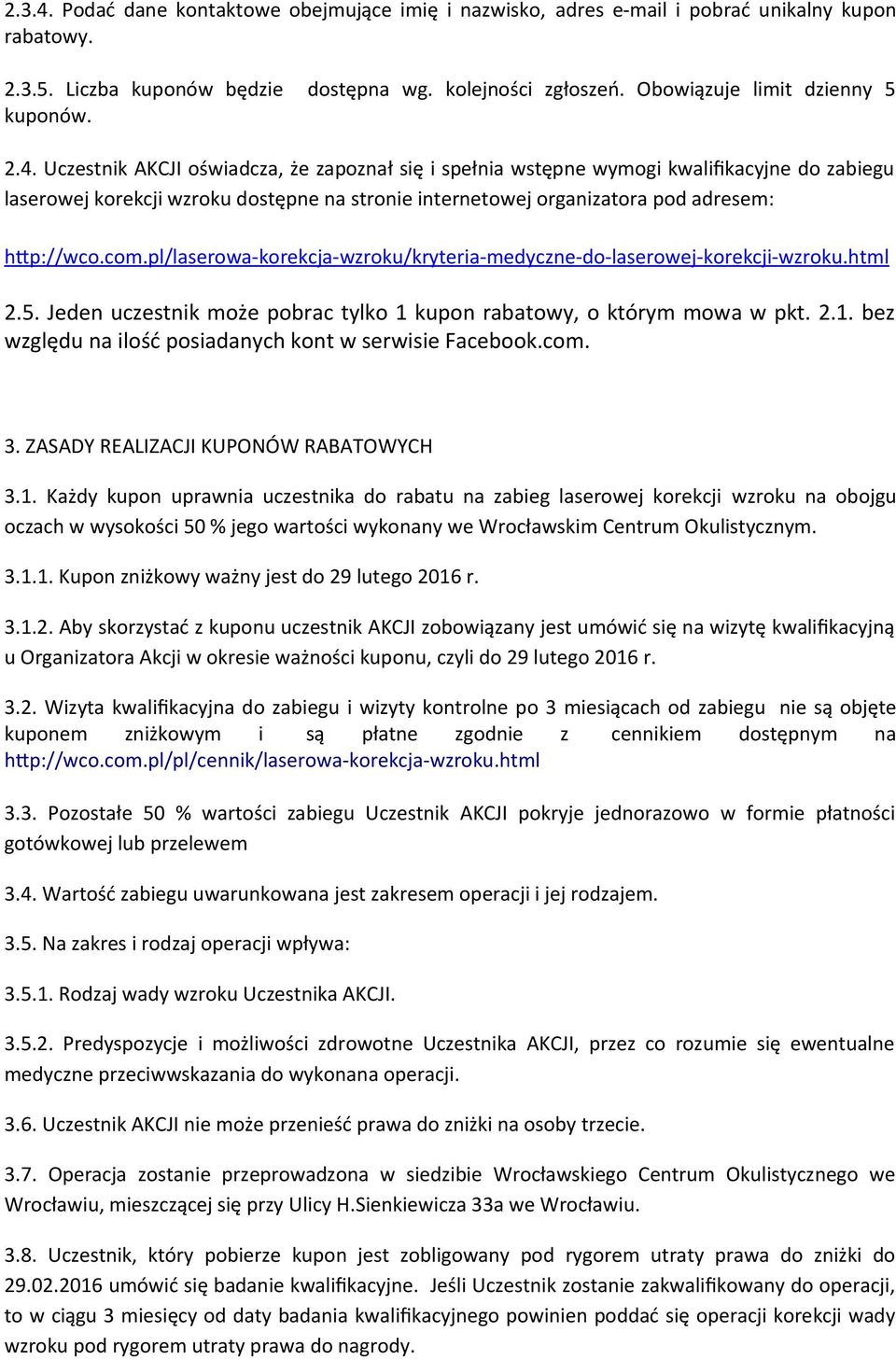 Uczestnik AKCJI oświadcza, że zapoznał się i spełnia wstępne wymogi kwalifkacyjne do zabiegu laserowej korekcji wzroku dostępne na stronie internetowej organizatora pod adresem: htp://wco.com.