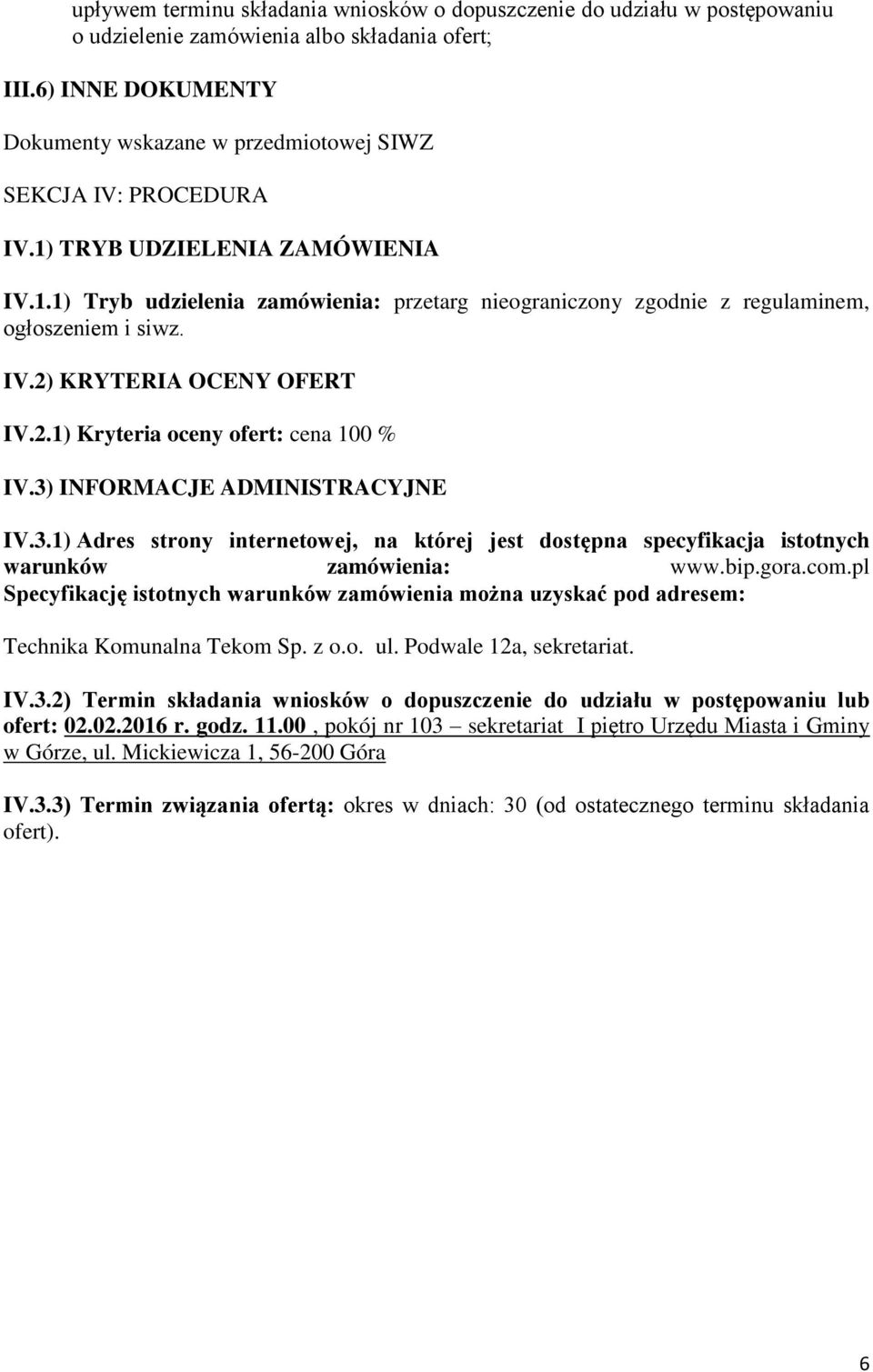 IV.2) KRYTERIA OCENY OFERT IV.2.1) Kryteria oceny ofert: cena 100 % IV.3) INFORMACJE ADMINISTRACYJNE IV.3.1) Adres strony internetowej, na której jest dostępna specyfikacja istotnych warunków zamówienia: www.