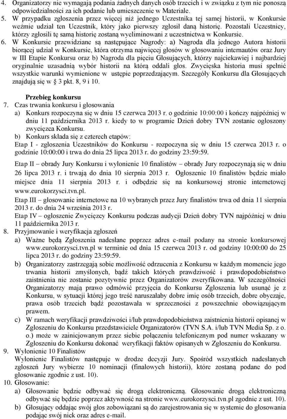 Pozostali Uczestnicy, którzy zgłosili tę samą historię zostaną wyeliminowani z uczestnictwa w Konkursie. 6.