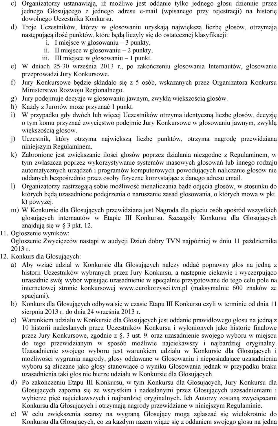 I miejsce w głosowaniu 3 punkty, ii. II miejsce w głosowaniu 2 punkty, iii. III miejsce w głosowaniu 1 punkt. e) W dniach 25-30 września 2013 r.