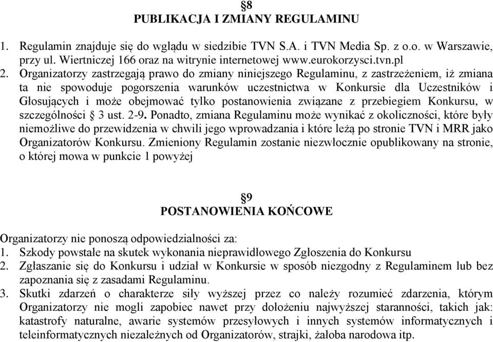 Organizatorzy zastrzegają prawo do zmiany niniejszego Regulaminu, z zastrzeżeniem, iż zmiana ta nie spowoduje pogorszenia warunków uczestnictwa w Konkursie dla Uczestników i Głosujących i może