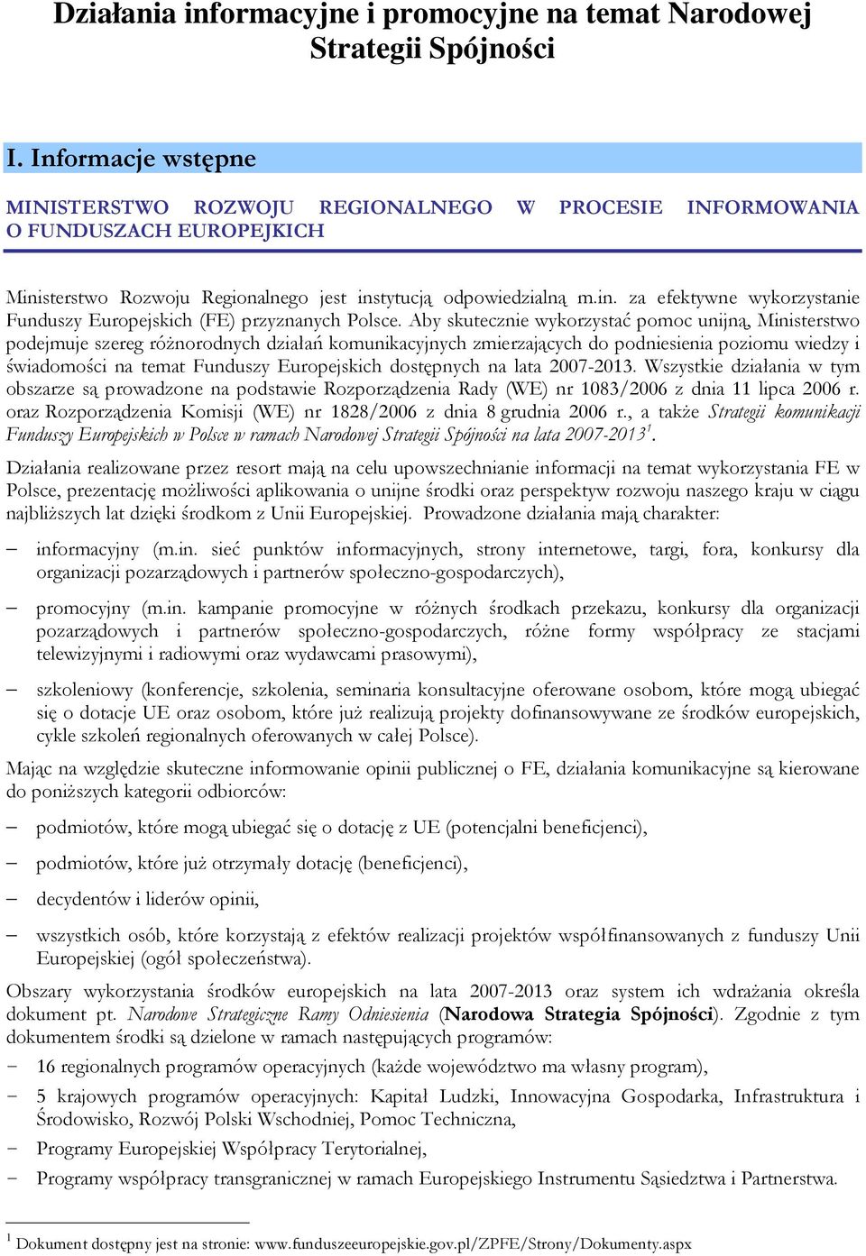 Aby skutecznie wykorzystać pomoc unijną, Ministerstwo podejmuje szereg róŝnorodnych działań komunikacyjnych zmierzających do podniesienia poziomu wiedzy i świadomości na temat Funduszy Europejskich