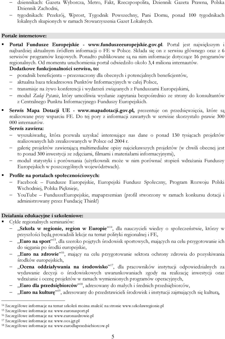 Portal jest największym i najbardziej aktualnym źródłem informacji o FE w Polsce. Składa się on z serwisu głównego oraz z 6 serwisów programów krajowych.