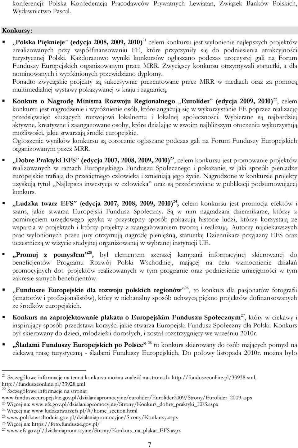 atrakcyjności turystycznej Polski. KaŜdorazowo wyniki konkursów ogłaszano podczas uroczystej gali na Forum Funduszy Europejskich organizowanym przez MRR.