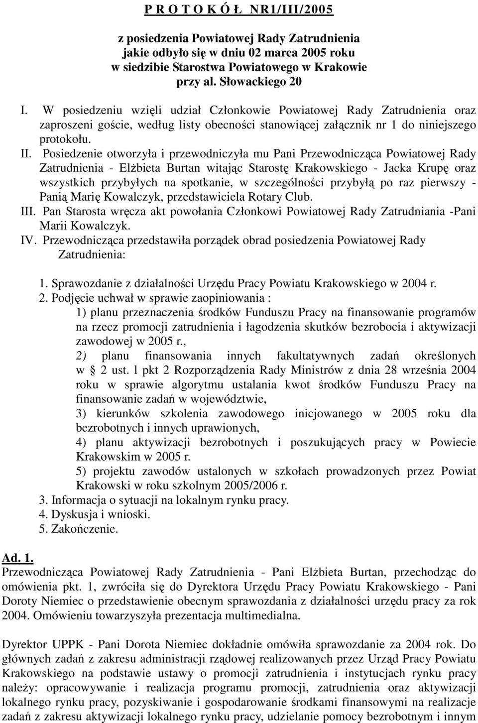 Posiedzenie otworzyła i przewodniczyła mu Pani Przewodnicząca Powiatowej Rady Zatrudnienia - ElŜbieta Burtan witając Starostę Krakowskiego - Jacka Krupę oraz wszystkich przybyłych na spotkanie, w