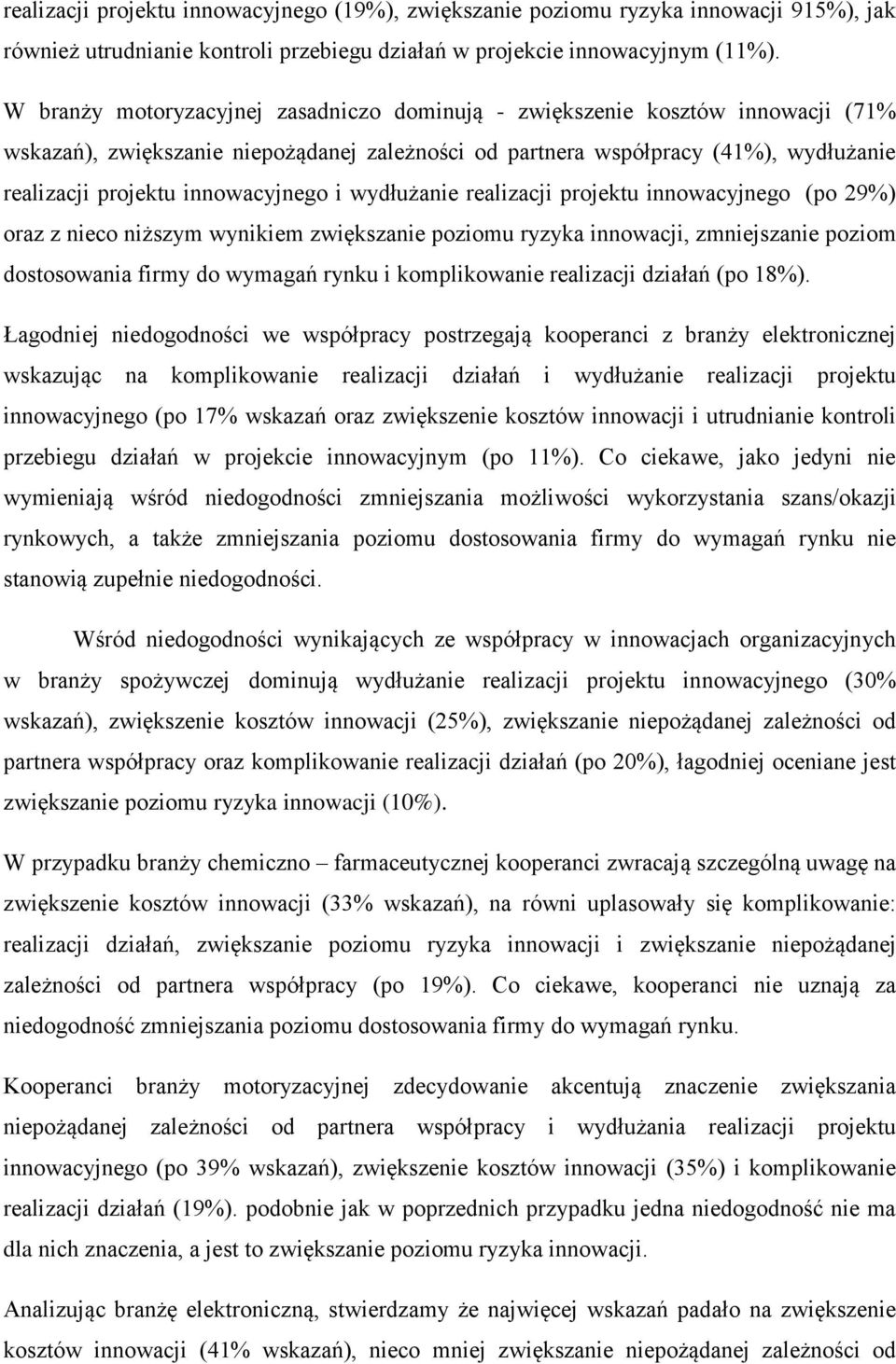 innowacyjnego i wydłużanie realizacji projektu innowacyjnego (po 29%) oraz z nieco niższym wynikiem zwiększanie poziomu ryzyka innowacji, zmniejszanie poziom dostosowania firmy do wymagań rynku i