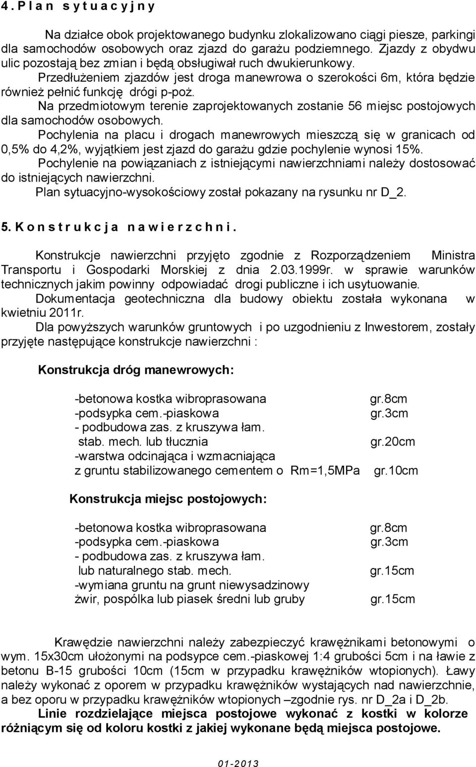 Na przedmiotowym terenie zaprojektowanych zostanie 56 miejsc postojowych dla samochodów osobowych.