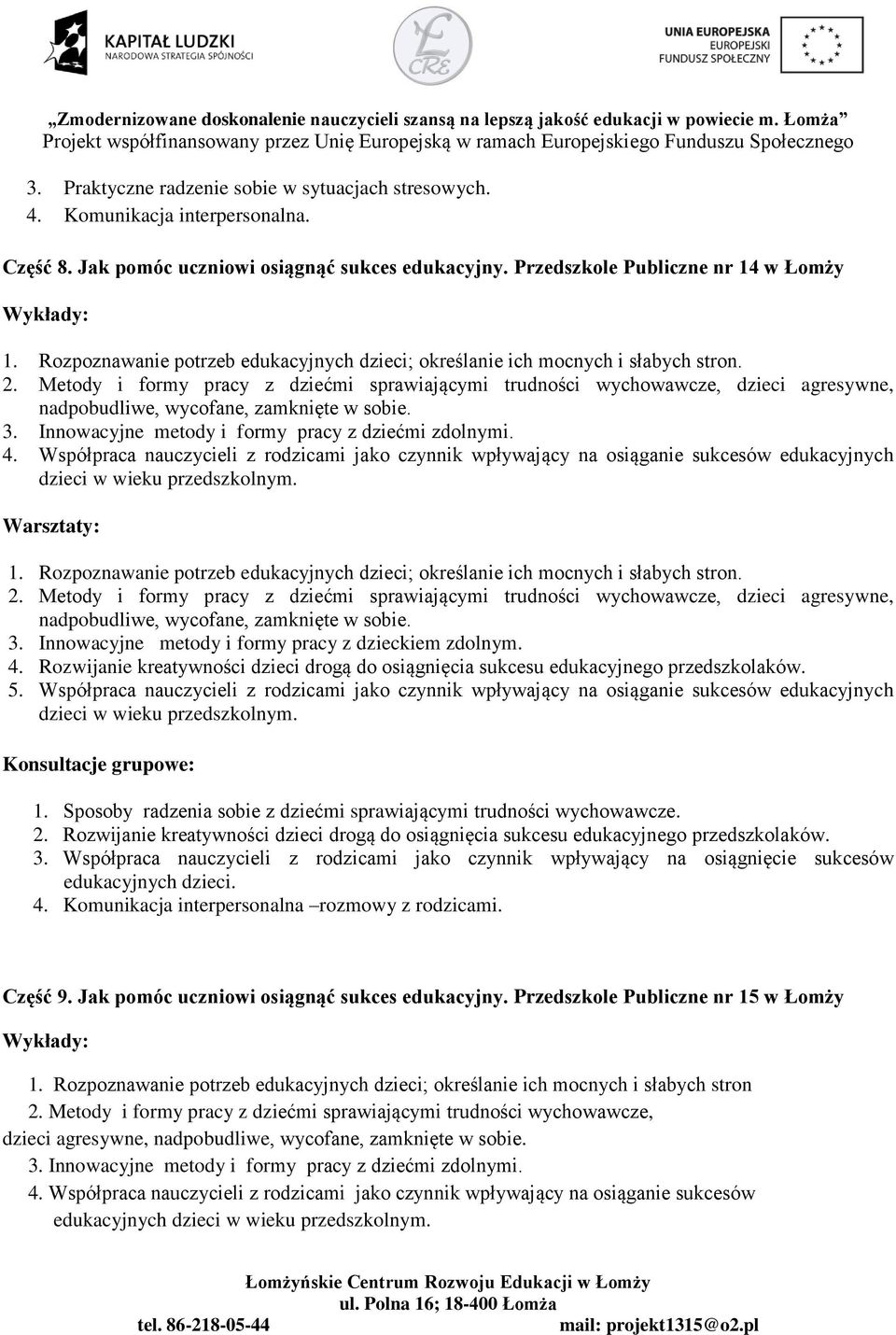 Metody i formy pracy z dziećmi sprawiającymi trudności wychowawcze, dzieci agresywne, nadpobudliwe, wycofane, zamknięte w sobie. 3. Innowacyjne metody i formy pracy z dziećmi zdolnymi. 4.