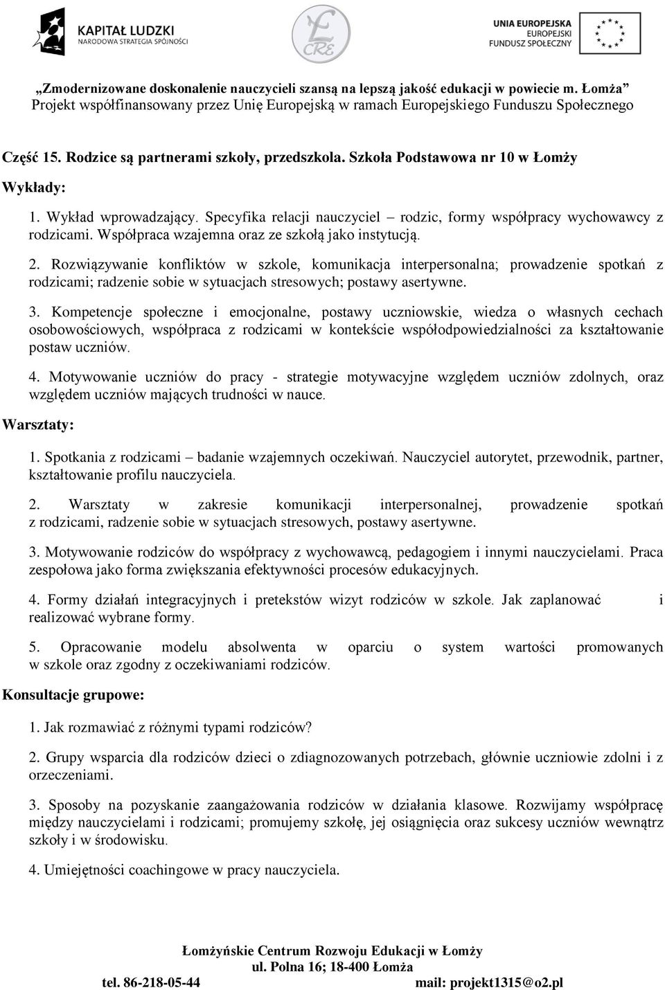 Rozwiązywanie konfliktów w szkole, komunikacja interpersonalna; prowadzenie spotkań z rodzicami; radzenie sobie w sytuacjach stresowych; postawy asertywne. 3.