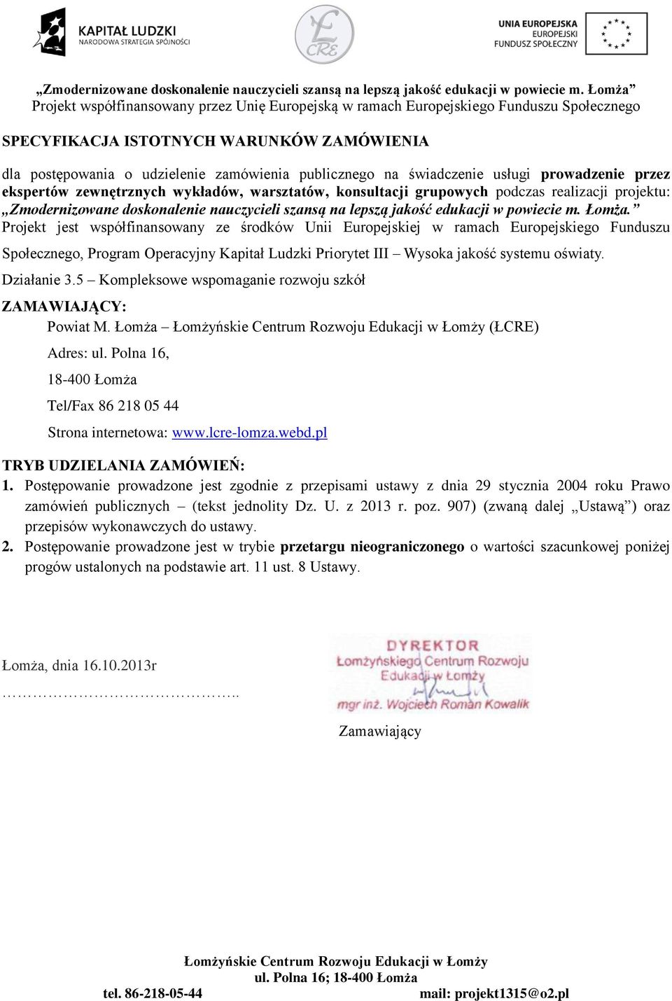 Projekt jest współfinansowany ze środków Unii Europejskiej w ramach Europejskiego Funduszu Społecznego, Program Operacyjny Kapitał Ludzki Priorytet III Wysoka jakość systemu oświaty. Działanie 3.