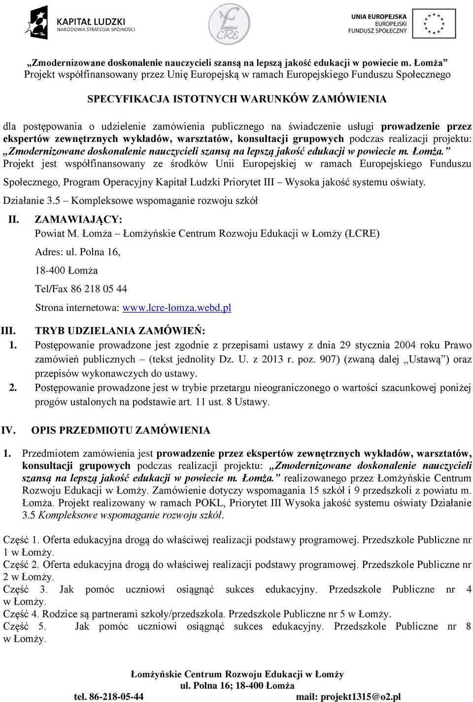 Projekt jest współfinansowany ze środków Unii Europejskiej w ramach Europejskiego Funduszu Społecznego, Program Operacyjny Kapitał Ludzki Priorytet III Wysoka jakość systemu oświaty. Działanie 3.