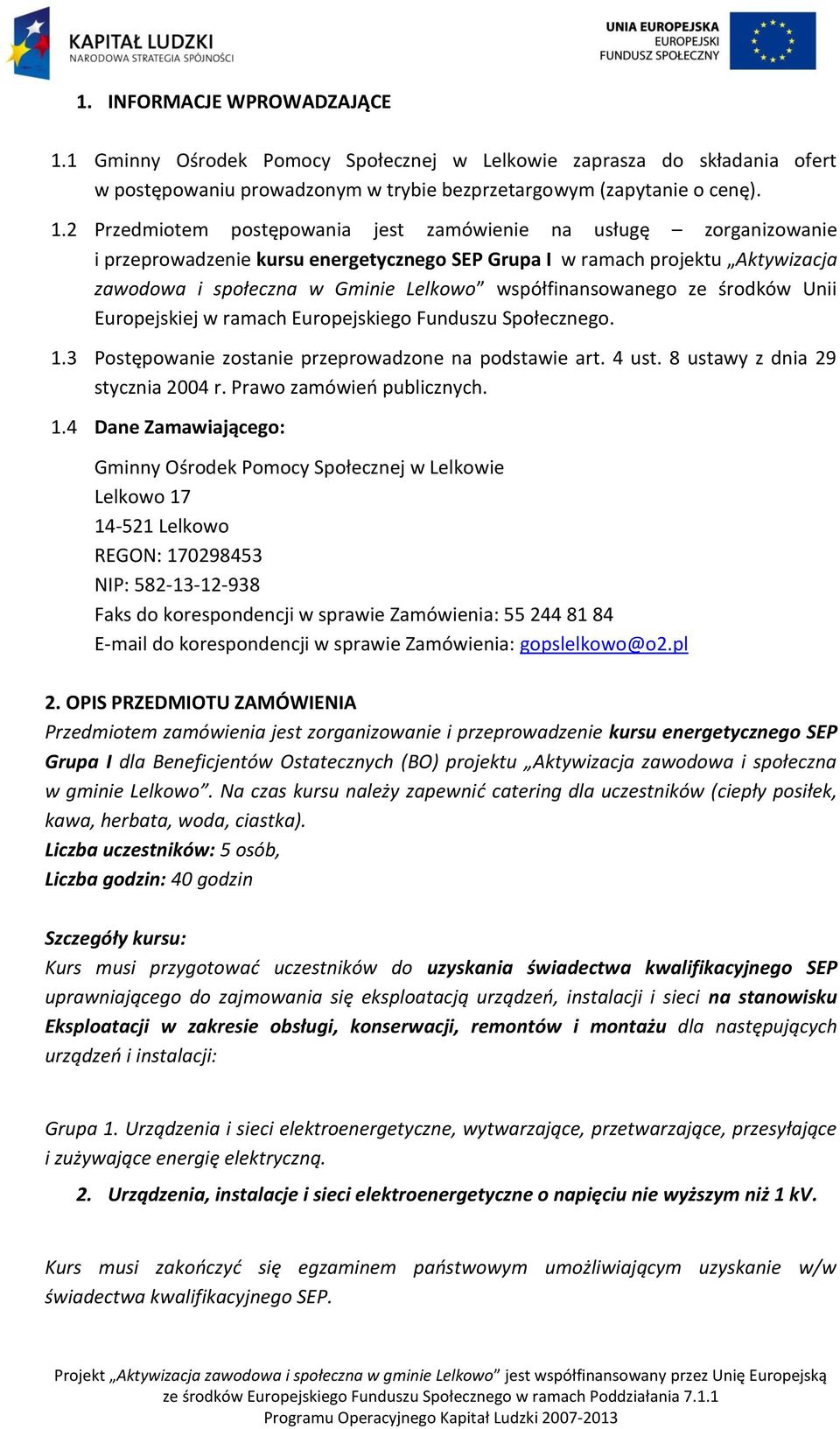 2 Przedmiotem postępowania jest zamówienie na usługę zorganizowanie i przeprowadzenie kursu energetycznego SEP Grupa I w ramach projektu Aktywizacja zawodowa i społeczna w Gminie Lelkowo