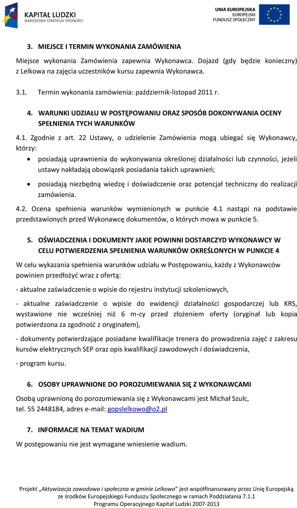 22 Ustawy, o udzielenie Zamówienia mogą ubiegad się Wykonawcy, którzy: posiadają uprawnienia do wykonywania określonej działalności lub czynności, jeżeli ustawy nakładają obowiązek posiadania takich