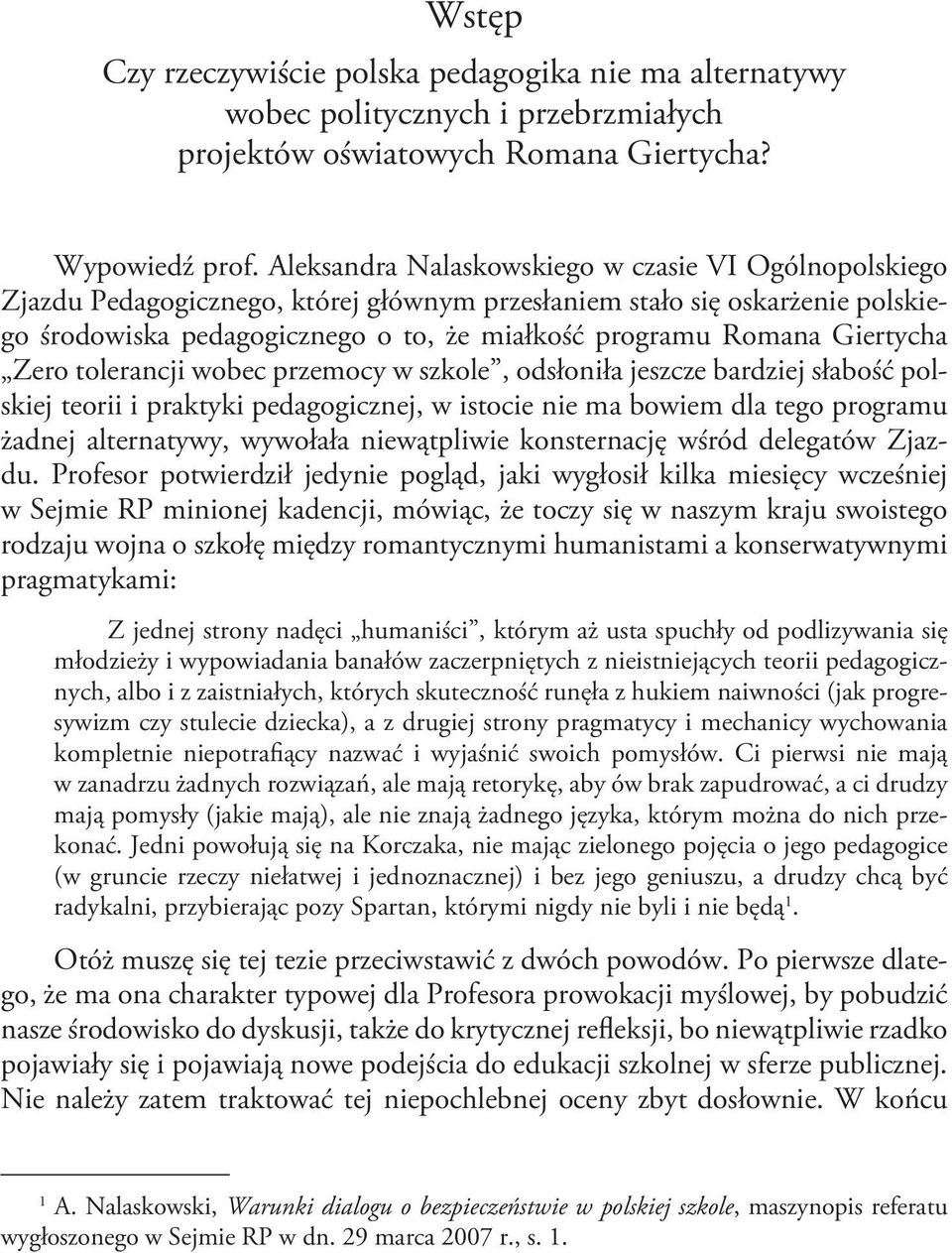 Giertycha Zero tolerancji wobec przemocy w szkole, odsłoniła jeszcze bardziej słabość polskiej teorii i praktyki pedagogicznej, w istocie nie ma bowiem dla tego programu żadnej alternatywy, wywołała