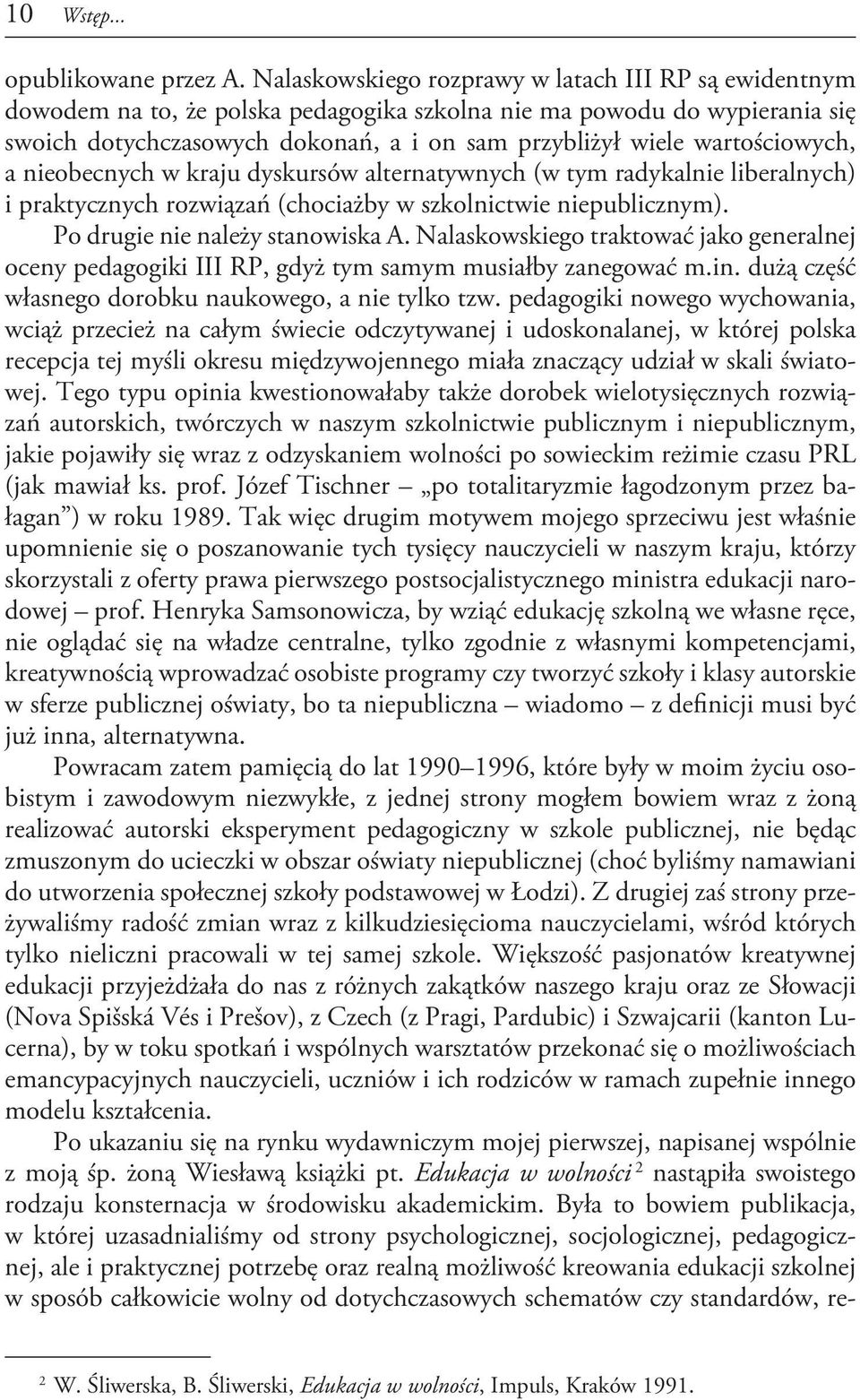 wartościowych, a nieobecnych w kraju dyskursów alternatywnych (w tym radykalnie liberalnych) i praktycznych rozwiązań (chociażby w szkolnictwie niepublicznym). Po drugie nie należy stanowiska A.