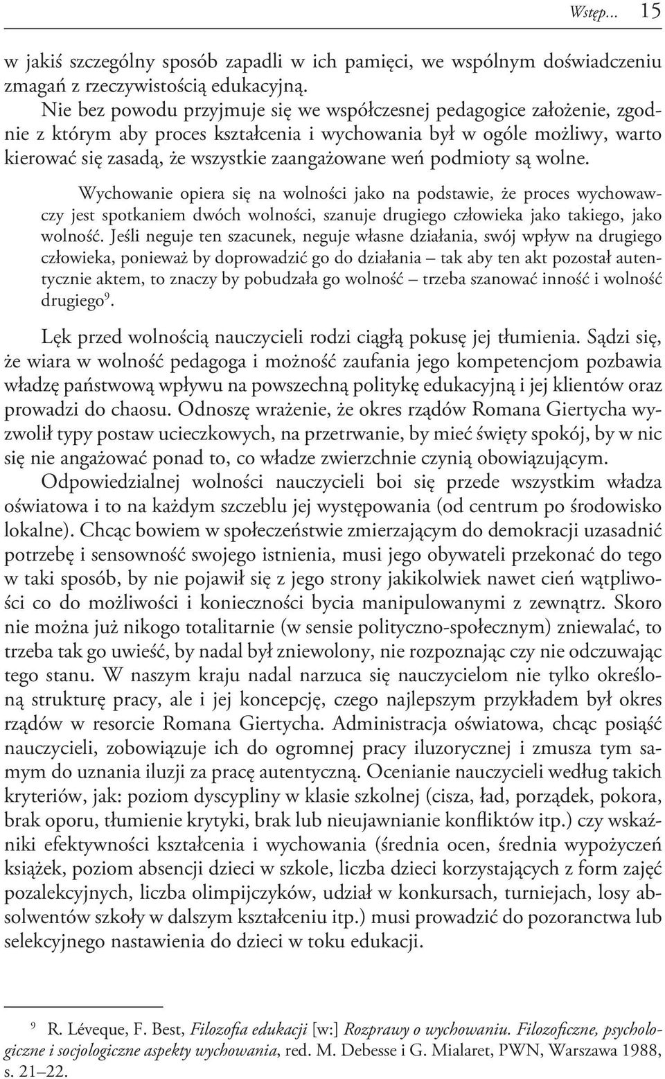 podmioty są wolne. Wychowanie opiera się na wolności jako na podstawie, że proces wychowawczy jest spotkaniem dwóch wolności, szanuje drugiego człowieka jako takiego, jako wolność.