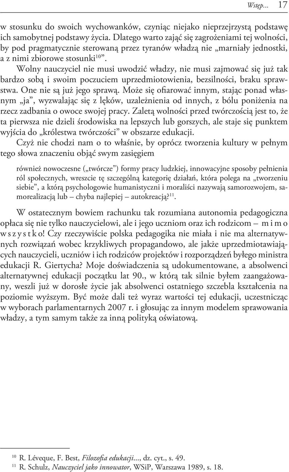 Wolny nauczyciel nie musi uwodzić władzy, nie musi zajmować się już tak bardzo sobą i swoim poczuciem uprzedmiotowienia, bezsilności, braku sprawstwa. One nie są już jego sprawą.