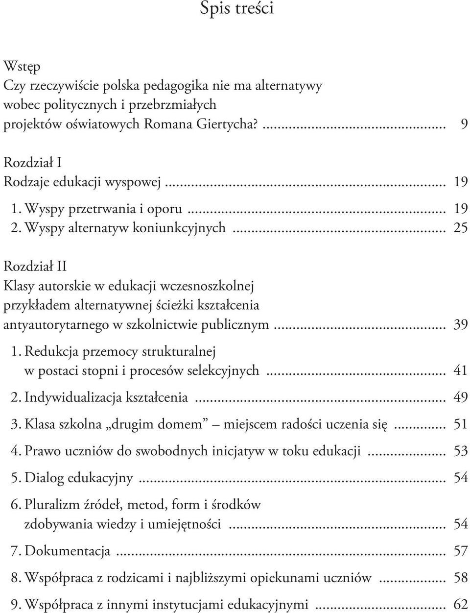 .. 25 Rozdział II Klasy autorskie w edukacji wczesnoszkolnej przykładem alternatywnej ścieżki kształcenia antyautorytarnego w szkolnictwie publicznym... 39 1.