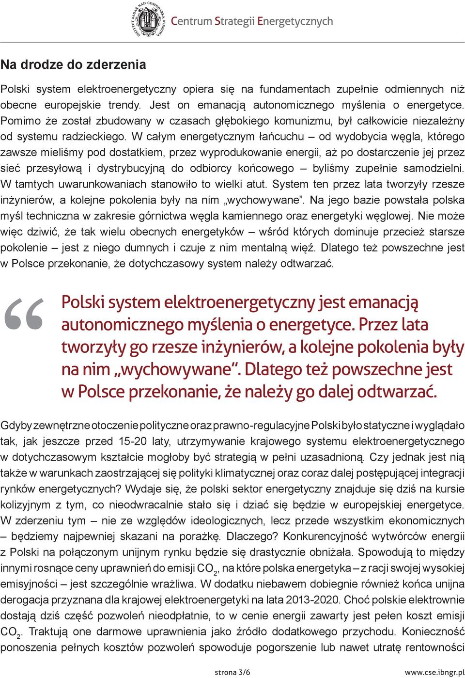 W całym energetycznym łańcuchu od wydobycia węgla, którego zawsze mieliśmy pod dostatkiem, przez wyprodukowanie energii, aż po dostarczenie jej przez sieć przesyłową i dystrybucyjną do odbiorcy