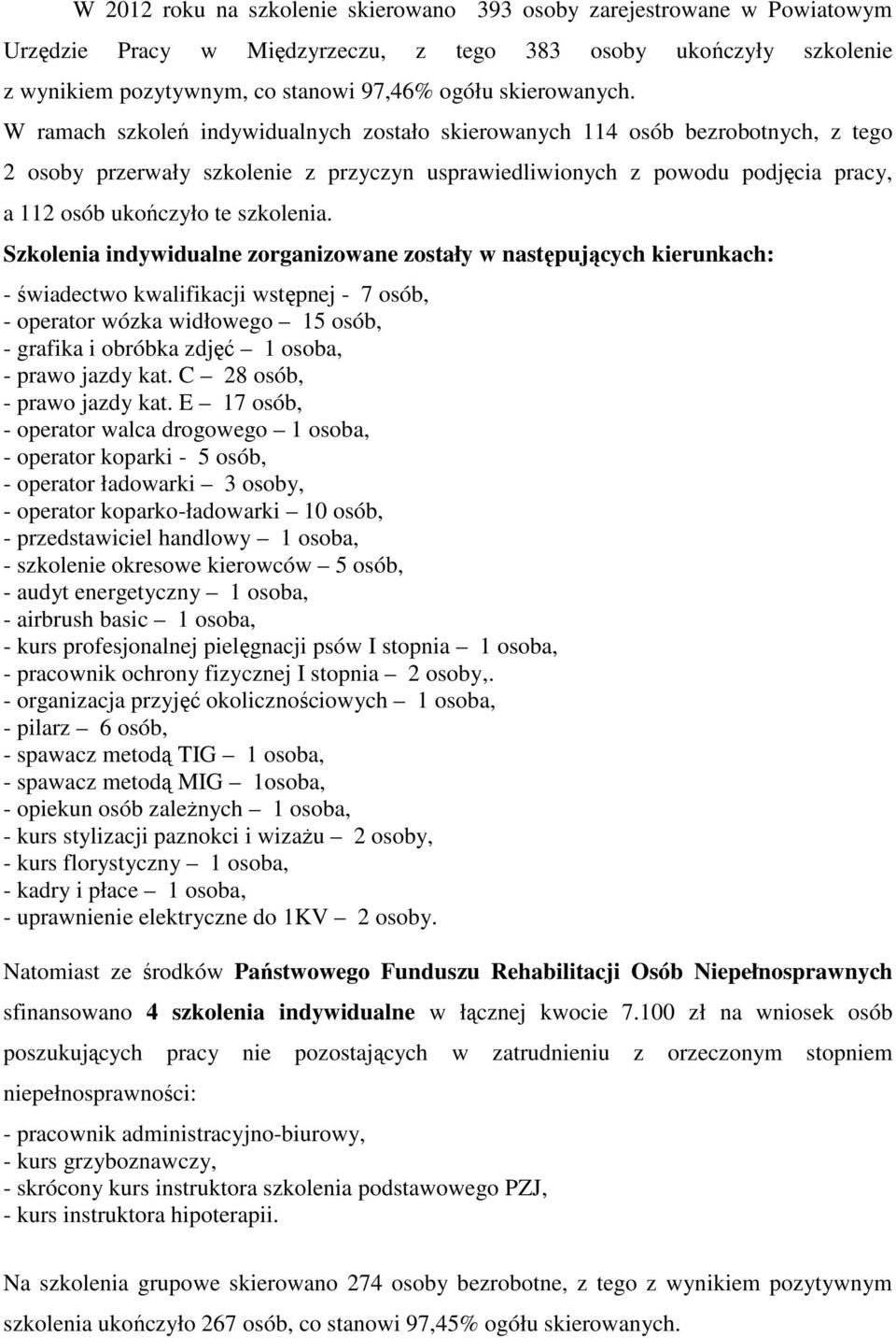 W ramach szkoleń indywidualnych zostało skierowanych 114 osób bezrobotnych, z tego 2 osoby przerwały szkolenie z przyczyn usprawiedliwionych z powodu podjęcia pracy, a 112 osób ukończyło te szkolenia.