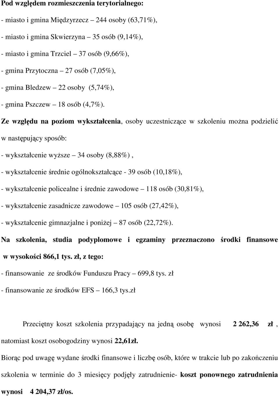 Ze względu na poziom wykształcenia, osoby uczestniczące w szkoleniu moŝna podzielić w następujący sposób: - wykształcenie wyŝsze 34 osoby (8,88%), - wykształcenie średnie ogólnokształcące - 39 osób