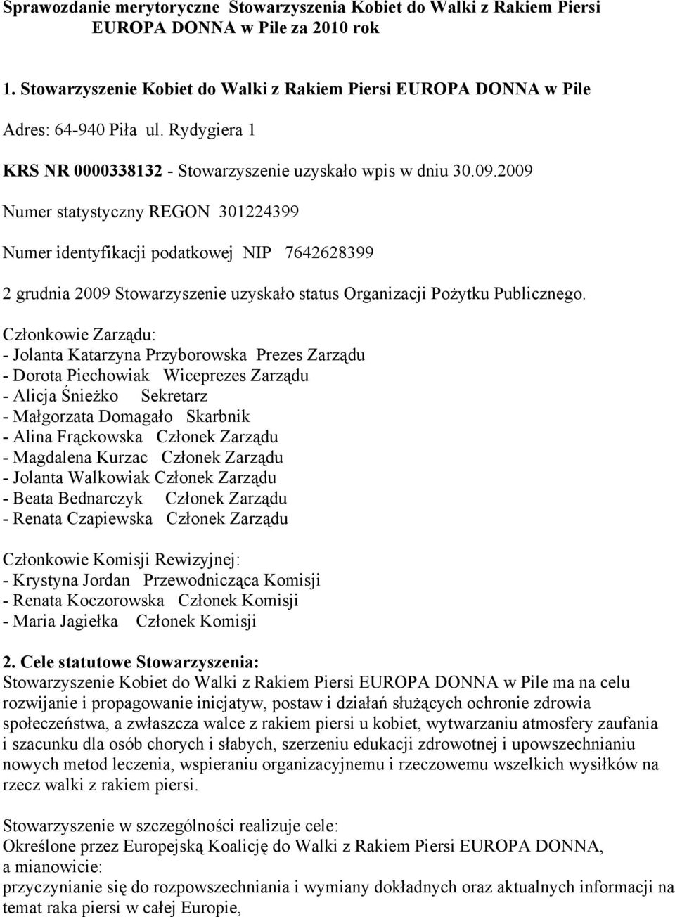 2009 Numer statystyczny REGON 301224399 Numer identyfikacji podatkowej NIP 7642628399 2 grudnia 2009 Stowarzyszenie uzyskało status Organizacji Pożytku Publicznego.