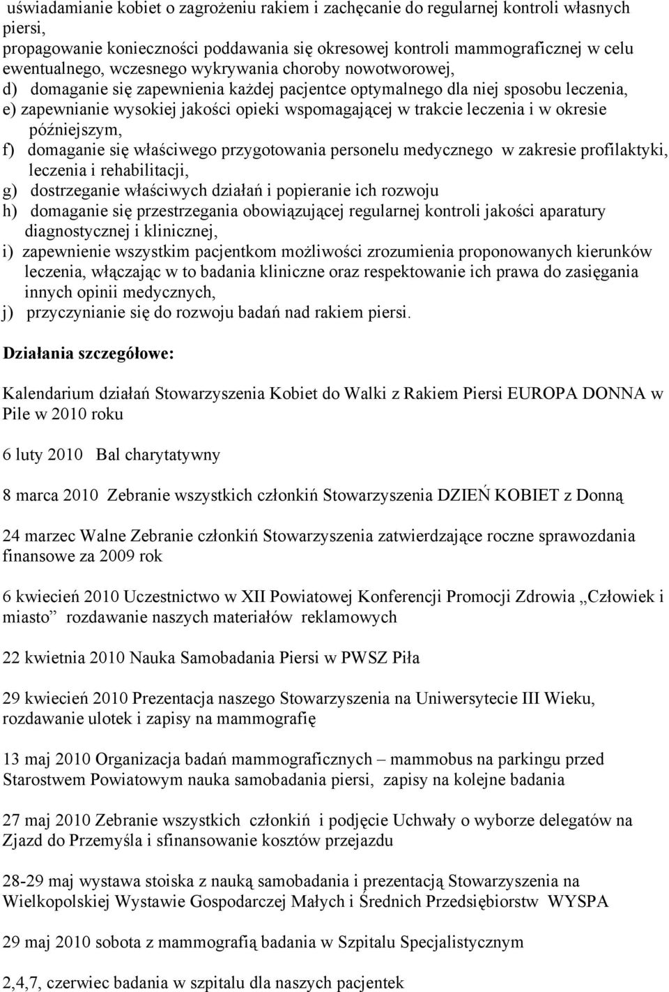 i w okresie późniejszym, f) domaganie się właściwego przygotowania personelu medycznego w zakresie profilaktyki, leczenia i rehabilitacji, g) dostrzeganie właściwych działań i popieranie ich rozwoju