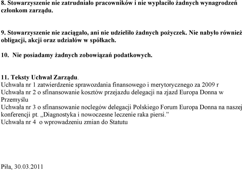 Uchwała nr 1 zatwierdzenie sprawozdania finansowego i merytorycznego za 2009 r Uchwała nr 2 o sfinansowanie kosztów przejazdu delegacji na zjazd Europa Donna w Przemyślu