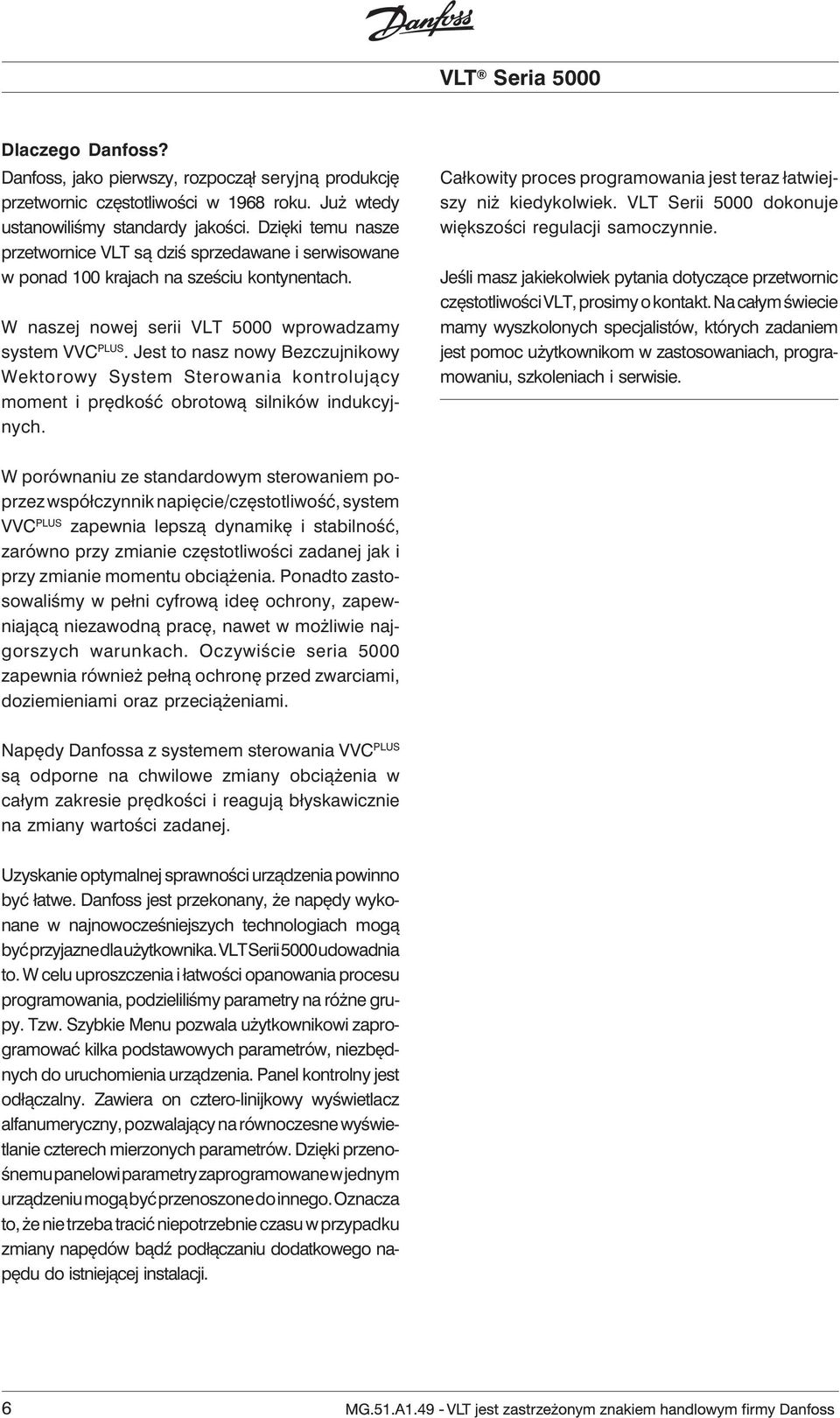 Jest to nasz nowy Bezczujnikowy Wektorowy System Sterowania kontrolujący moment i prędkość obrotową silników indukcyjnych. Całkowity proces programowania jest teraz łatwiejszy niż kiedykolwiek.