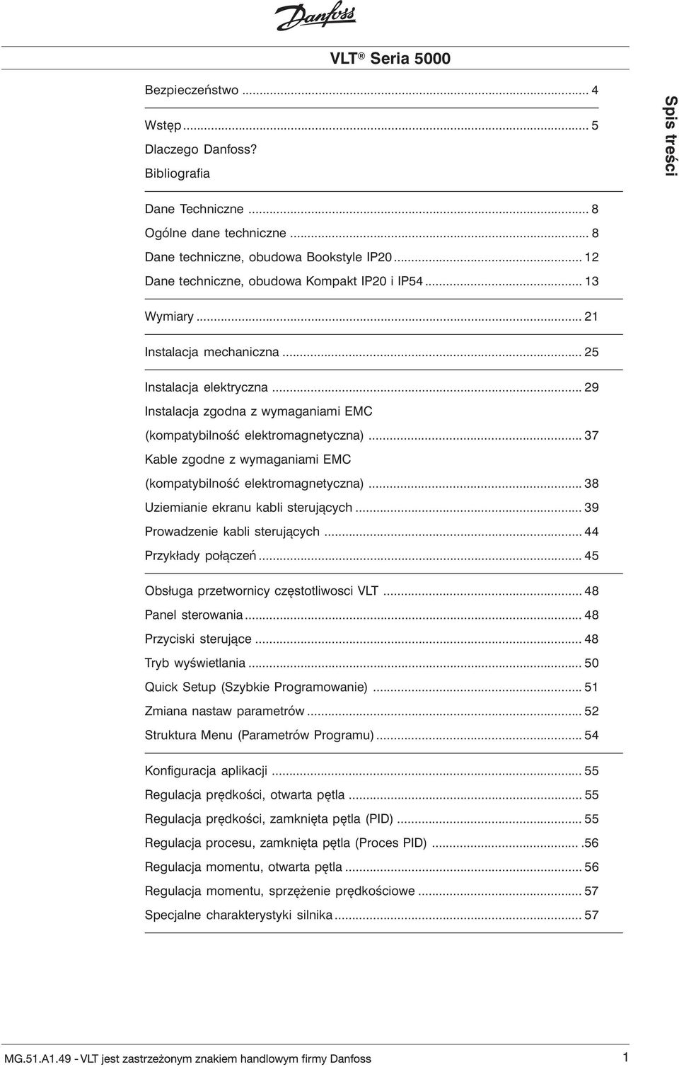 .. 37 Kable zgodne z wymaganiami EMC (kompatybilność elektromagnetyczna)... 38 Uziemianie ekranu kabli sterujących... 39 Prowadzenie kabli sterujących... 44 Przykłady połączeń.