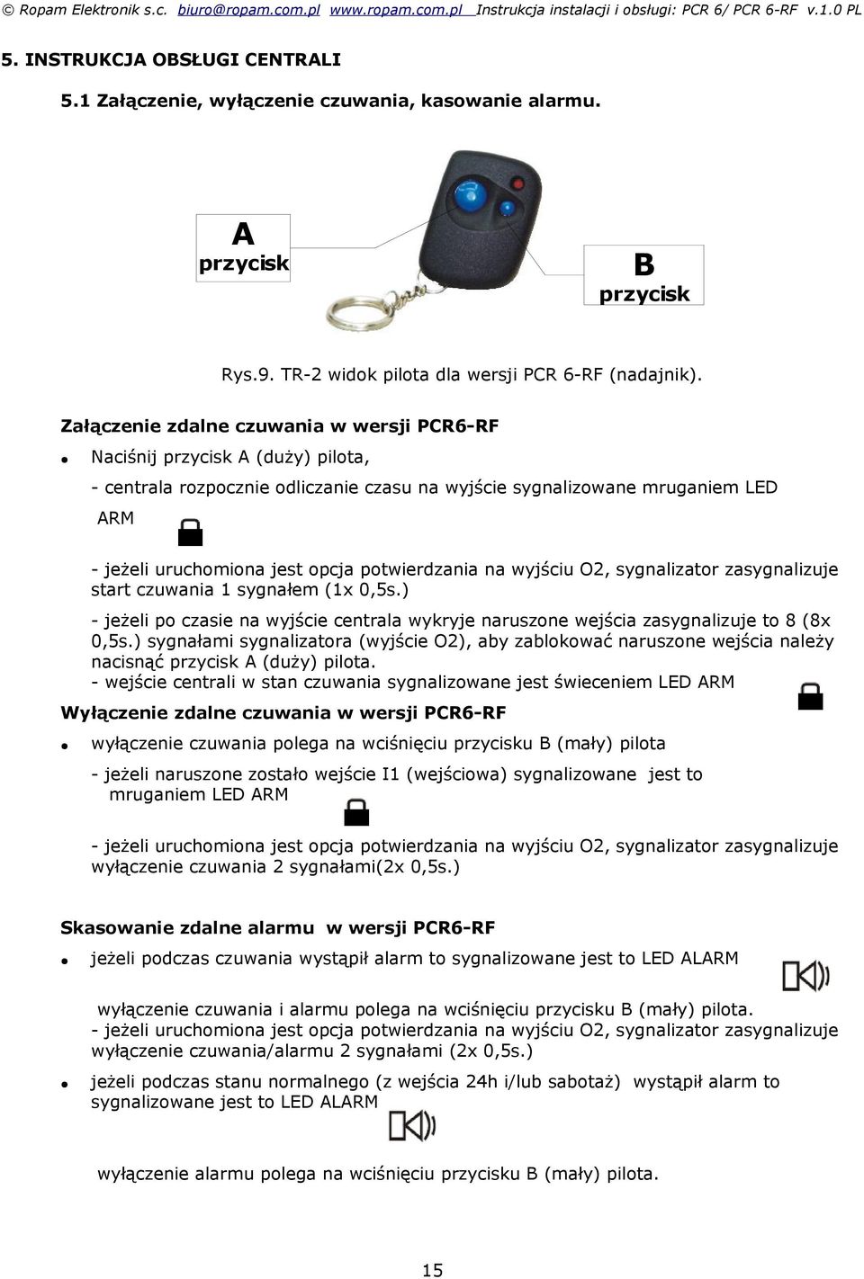 potwierdzania na wyjściu O2, sygnalizator zasygnalizuje start czuwania 1 sygnałem (1x 0,5s.) - jeżeli po czasie na wyjście centrala wykryje naruszone wejścia zasygnalizuje to 8 (8x 0,5s.