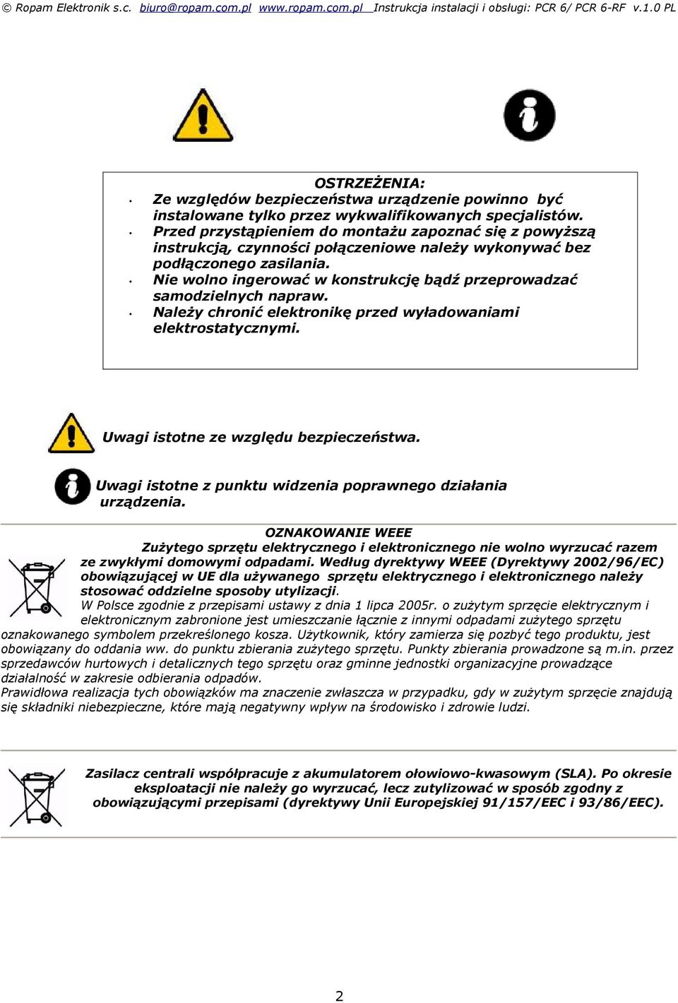 Nie wolno ingerować w konstrukcję bądź przeprowadzać samodzielnych napraw. Należy chronić elektronikę przed wyładowaniami elektrostatycznymi. Uwagi istotne ze względu bezpieczeństwa.