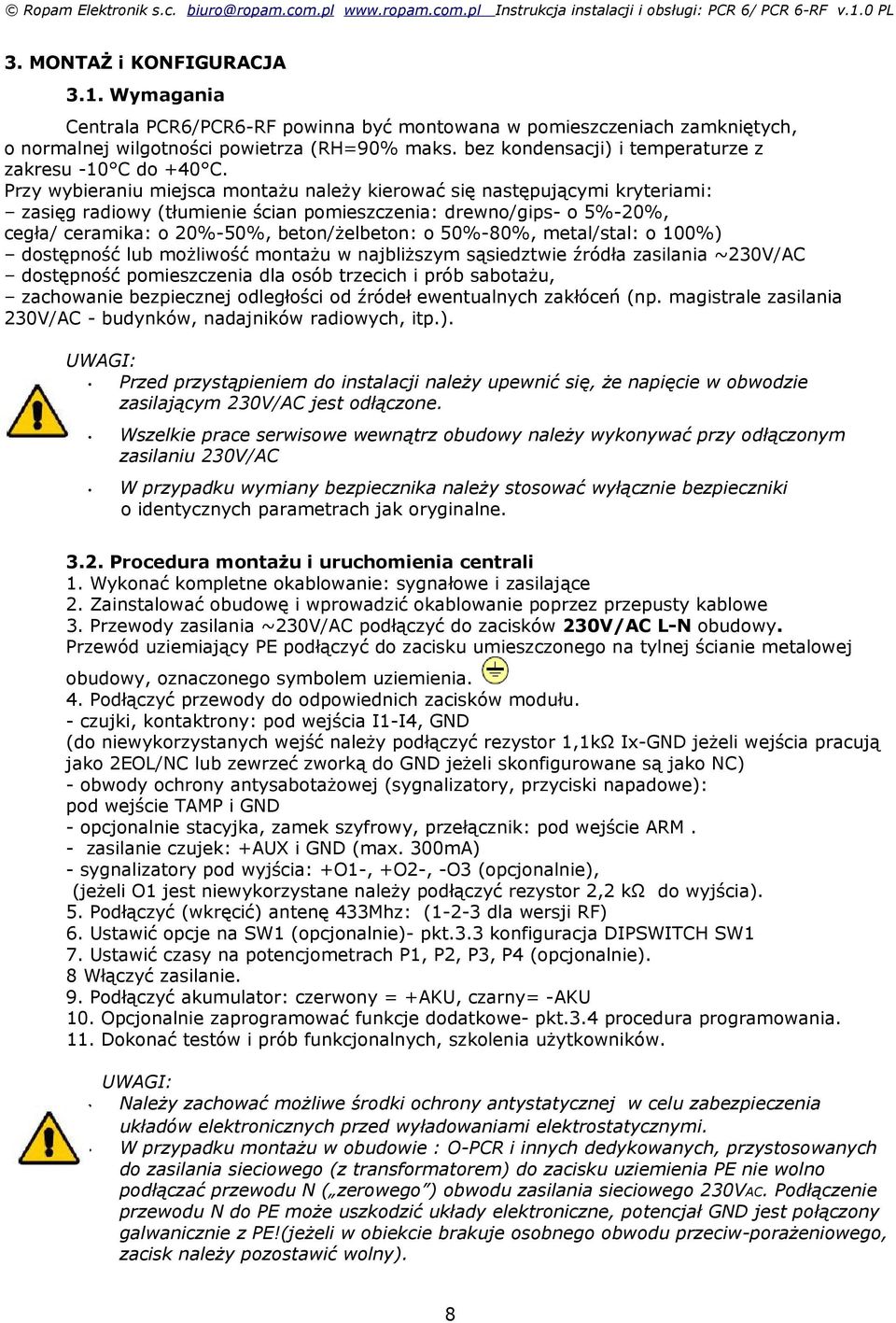 Przy wybieraniu miejsca montażu należy kierować się następującymi kryteriami: zasięg radiowy (tłumienie ścian pomieszczenia: drewno/gips- o 5%-20%, cegła/ ceramika: o 20%-50%, beton/żelbeton: o