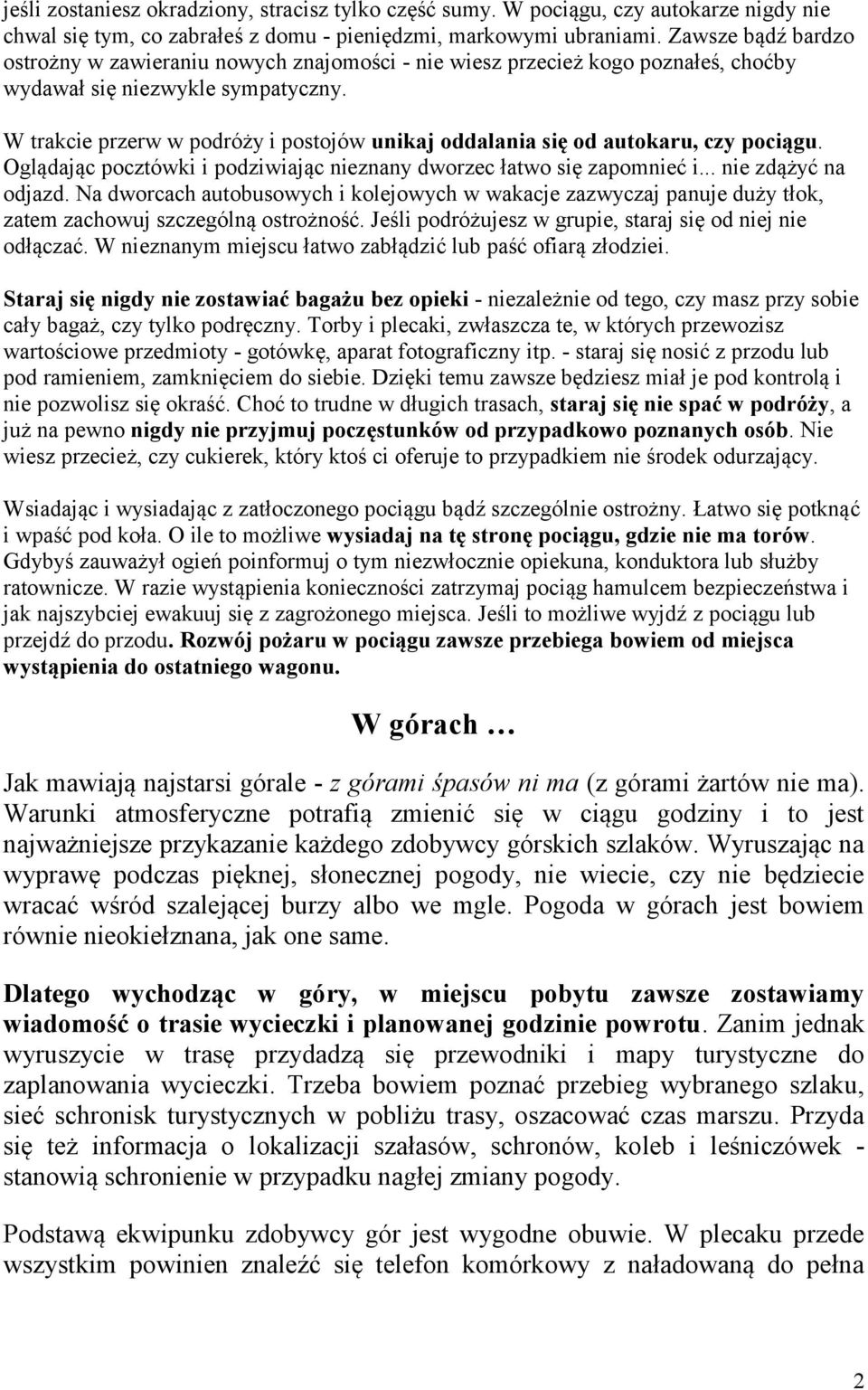 W trakcie przerw w podróży i postojów unikaj oddalania się od autokaru, czy pociągu. Oglądając pocztówki i podziwiając nieznany dworzec łatwo się zapomnieć i... nie zdążyć na odjazd.