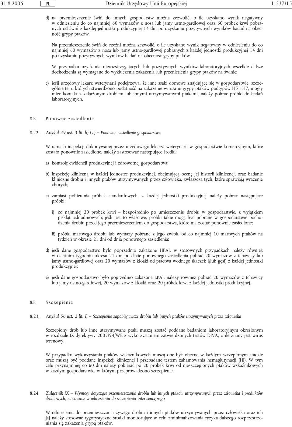 Na przemieszczenie świń do rzeźni można zezwolić, o ile uzyskano wynik negatywny w odniesieniu do co najmniej 60 wymazów z nosa lub jamy ustno-gardłowej pobranych z każdej jednostki produkcyjnej 14