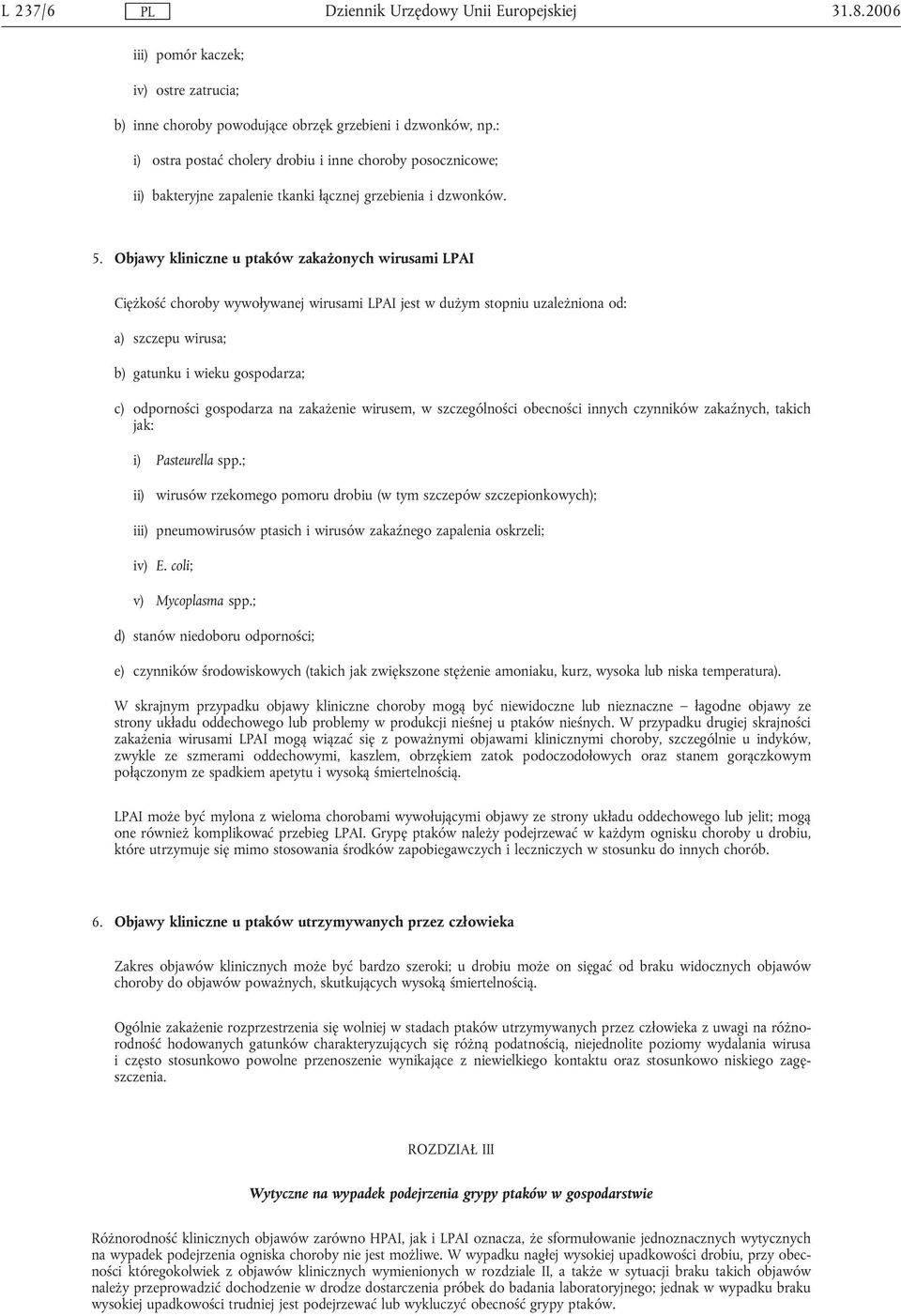 Objawy kliniczne u ptaków zakażonych wirusami LPAI Ciężkość choroby wywoływanej wirusami LPAI jest w dużym stopniu uzależniona od: a) szczepu wirusa; b) gatunku i wieku gospodarza; c) odporności