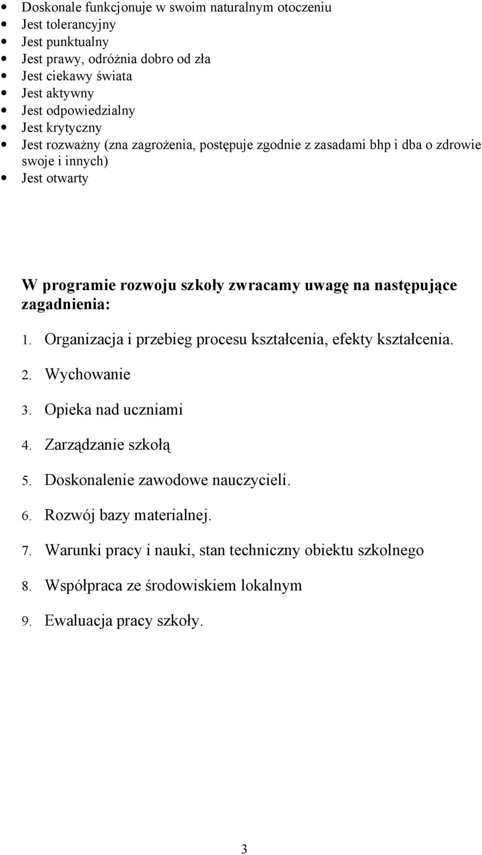 następujące zagadnienia: 1. Organizacja i przebieg procesu kształcenia, efekty kształcenia. 2. Wychowanie 3. Opieka nad uczniami 4. Zarządzanie szkołą 5.