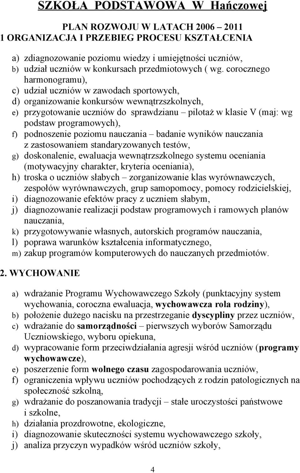 corocznego harmonogramu), c) udział uczniów w zawodach sportowych, d) organizowanie konkursów wewnątrzszkolnych, e) przygotowanie uczniów do sprawdzianu pilotaż w klasie V (maj: wg podstaw